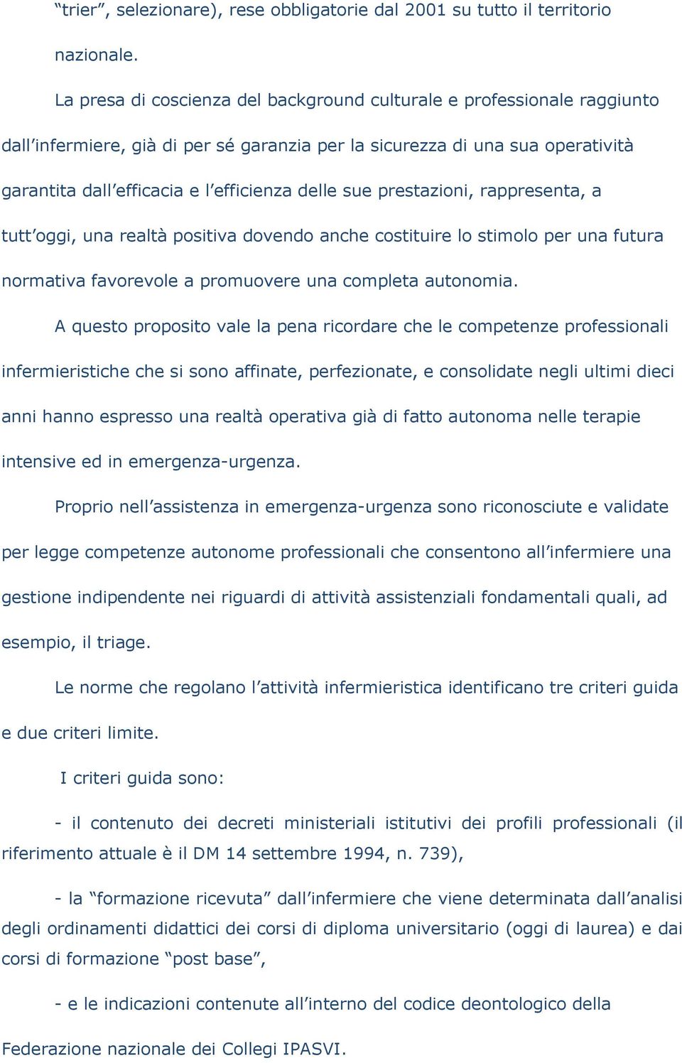 sue prestazioni, rappresenta, a tutt oggi, una realtà positiva dovendo anche costituire lo stimolo per una futura normativa favorevole a promuovere una completa autonomia.