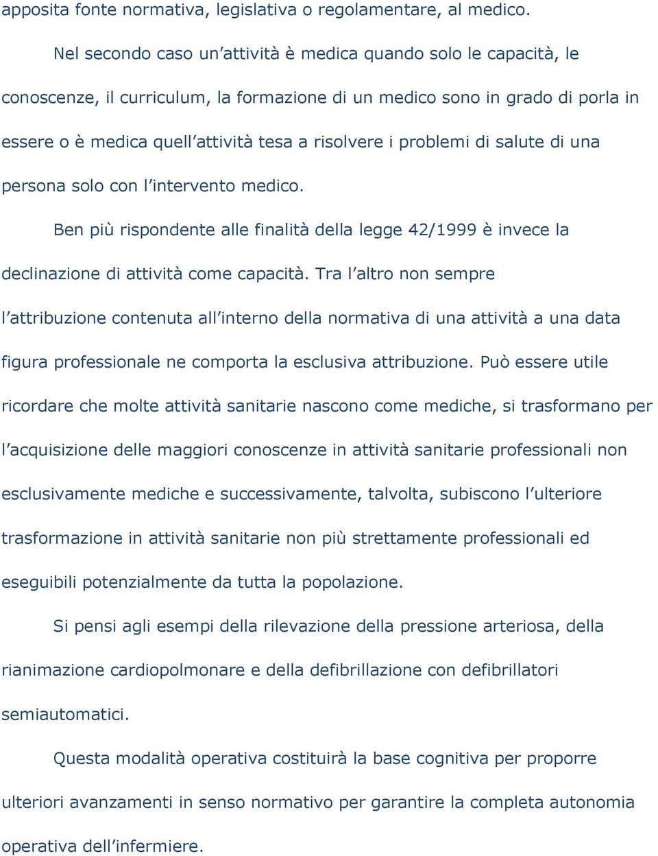 problemi di salute di una persona solo con l intervento medico. Ben più rispondente alle finalità della legge 42/1999 è invece la declinazione di attività come capacità.