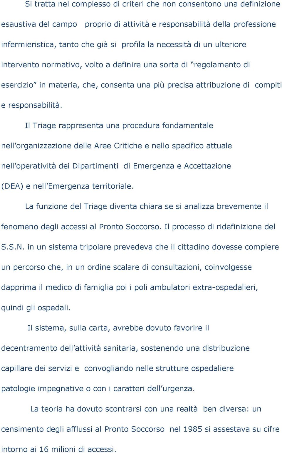 Il Triage rappresenta una procedura fondamentale nell organizzazione delle Aree Critiche e nello specifico attuale nell operatività dei Dipartimenti di Emergenza e Accettazione (DEA) e nell Emergenza