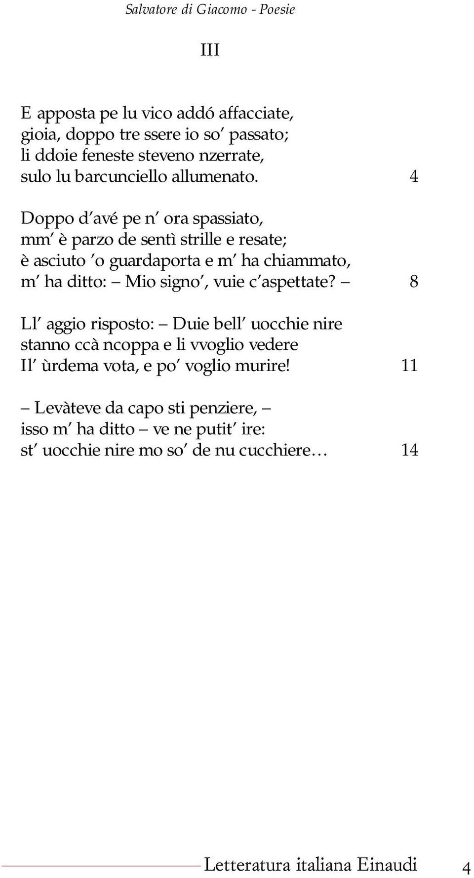 4 Doppo d avé pe n ora spassiato, mm è parzo de sentì strille e resate; è asciuto o guardaporta e m ha chiammato, m ha ditto: Mio