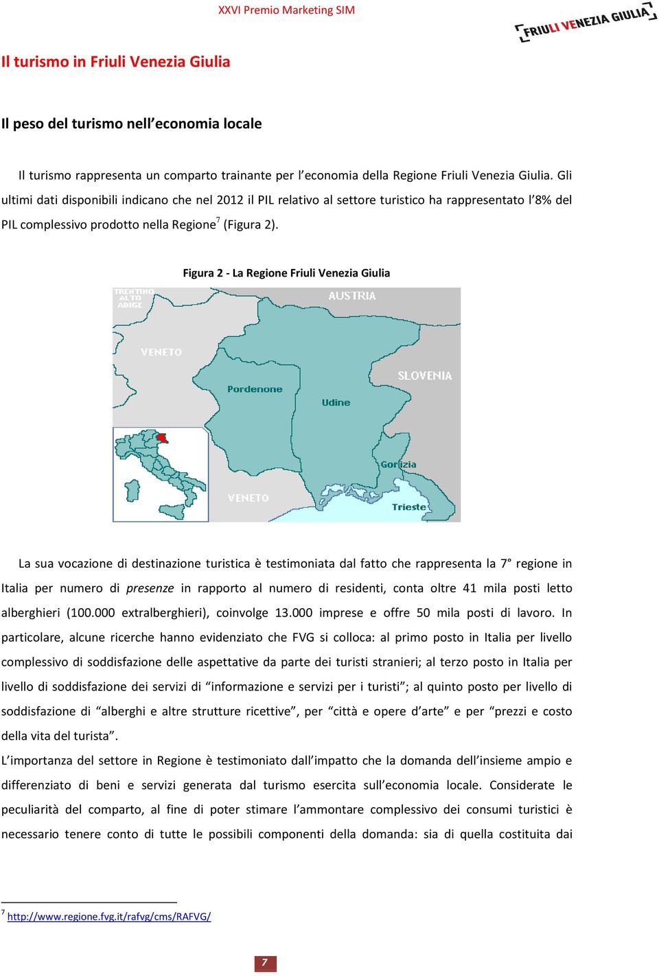 Figura 2 - La Regione Friuli Venezia Giulia La sua vocazione di destinazione turistica è testimoniata dal fatto che rappresenta la 7 regione in Italia per numero di presenze in rapporto al numero di