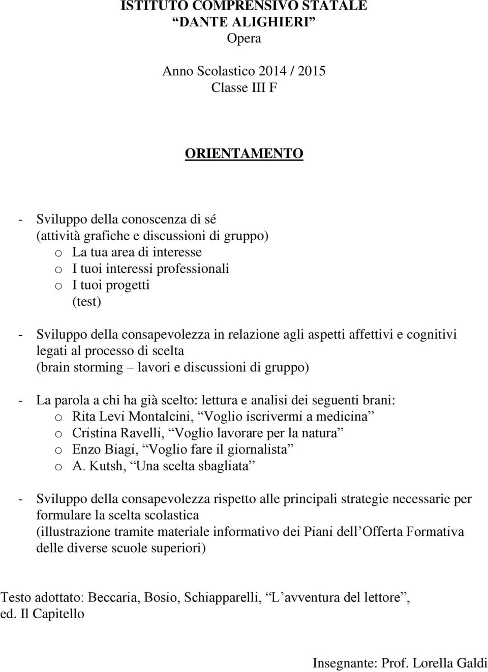 lettura e analisi dei seguenti brani: o Rita Levi Montalcini, Voglio iscrivermi a medicina o Cristina Ravelli, Voglio lavorare per la natura o Enzo Biagi, Voglio fare il giornalista o A.