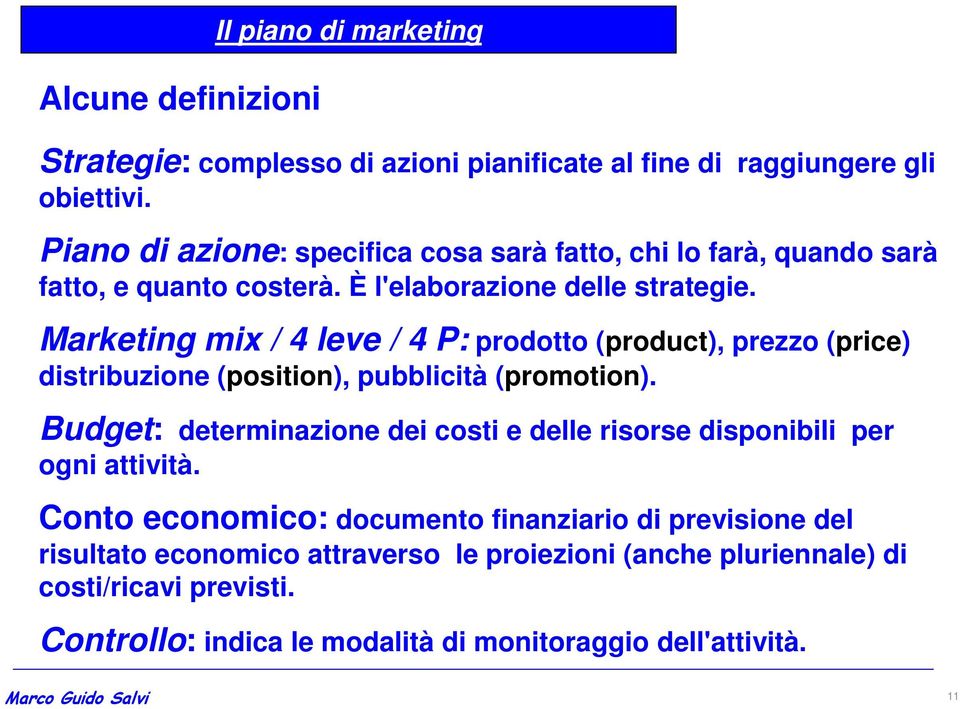 Marketing mix / 4 leve / 4 P: prodotto (product), prezzo (price) distribuzione (position), pubblicità (promotion).