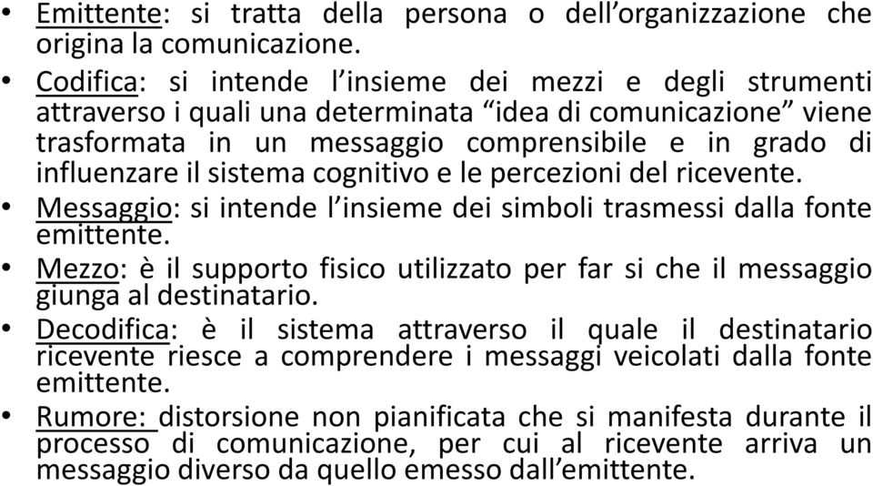 sistema cognitivo e le percezioni del ricevente. Messaggio: si intende l insieme dei simboli trasmessi dalla fonte emittente.