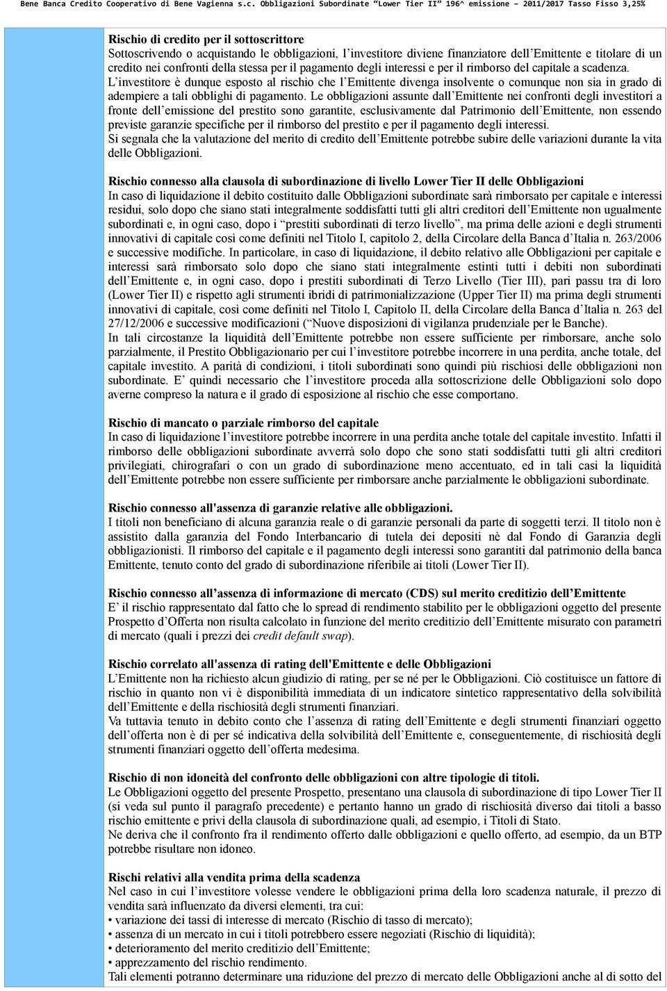 L investitore è dunque esposto al rischio che l Emittente divenga insolvente o comunque non sia in grado di adempiere a tali obblighi di pagamento.