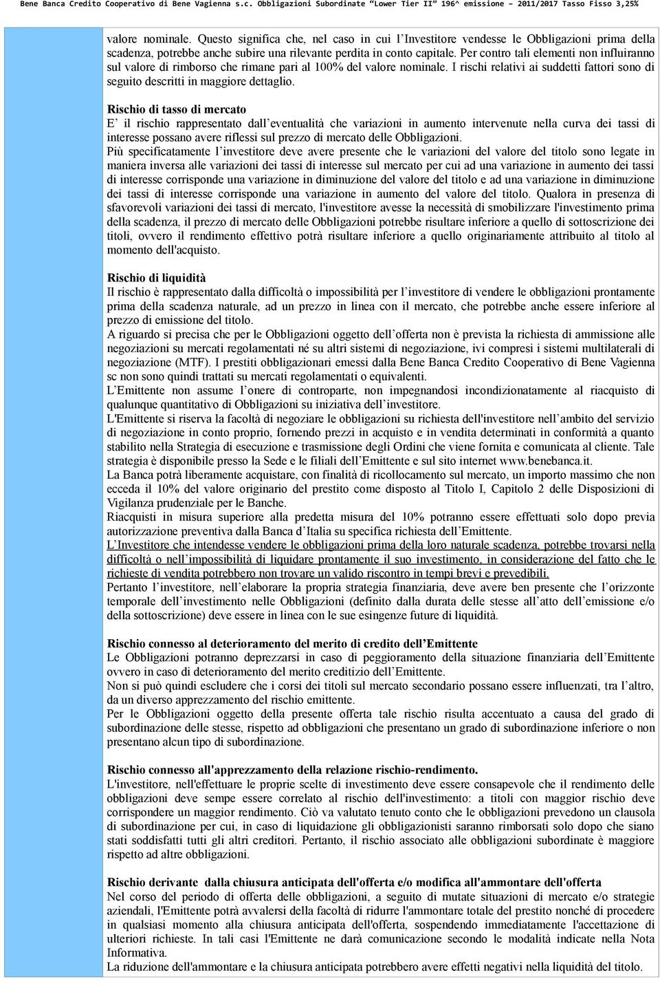 Rischio di tasso di mercato E il rischio rappresentato dall eventualità che variazioni in aumento intervenute nella curva dei tassi di interesse possano avere riflessi sul prezzo di mercato delle