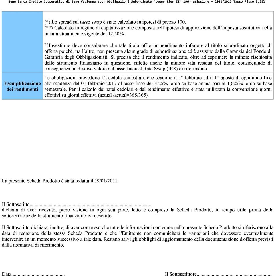 Esemplificazione dei rendimenti L Investitore deve considerare che tale titolo offre un rendimento inferiore al titolo subordinato oggetto di offerta poiché, tra l altro, non presenta alcun grado di