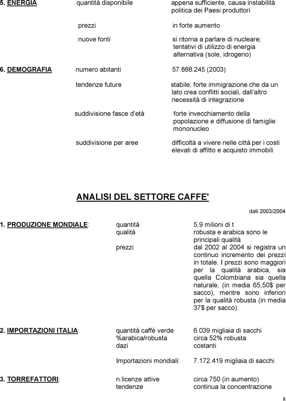 245 (2003) tendenze future suddivisione fasce d età suddivisione per aree stabile, forte immigrazione che da un lato crea conflitti sociali, dall altro necessità di integrazione forte invecchiamento