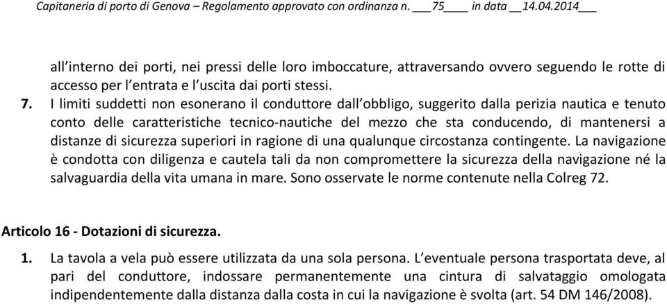 I limiti suddetti non esonerano il conduttore dall obbligo, suggerito dalla perizia nautica e tenuto conto delle caratteristiche tecnico-nautiche del mezzo che sta conducendo, di mantenersi a