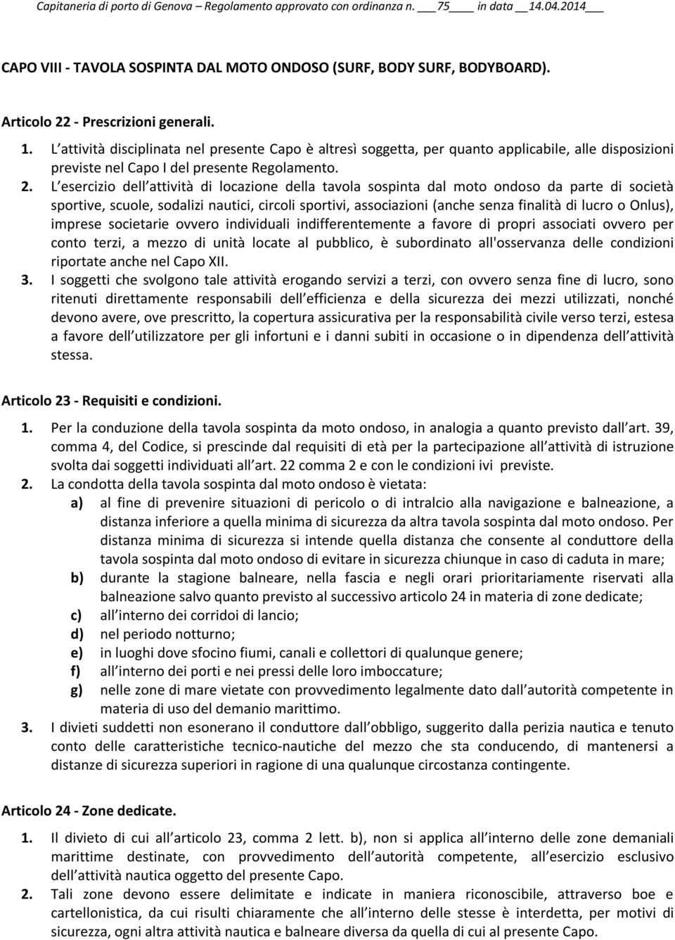 - Prescrizioni generali. 1. L attività disciplinata nel presente Capo è altresì soggetta, per quanto applicabile, alle disposizioni previste nel Capo I del presente Regolamento. 2.