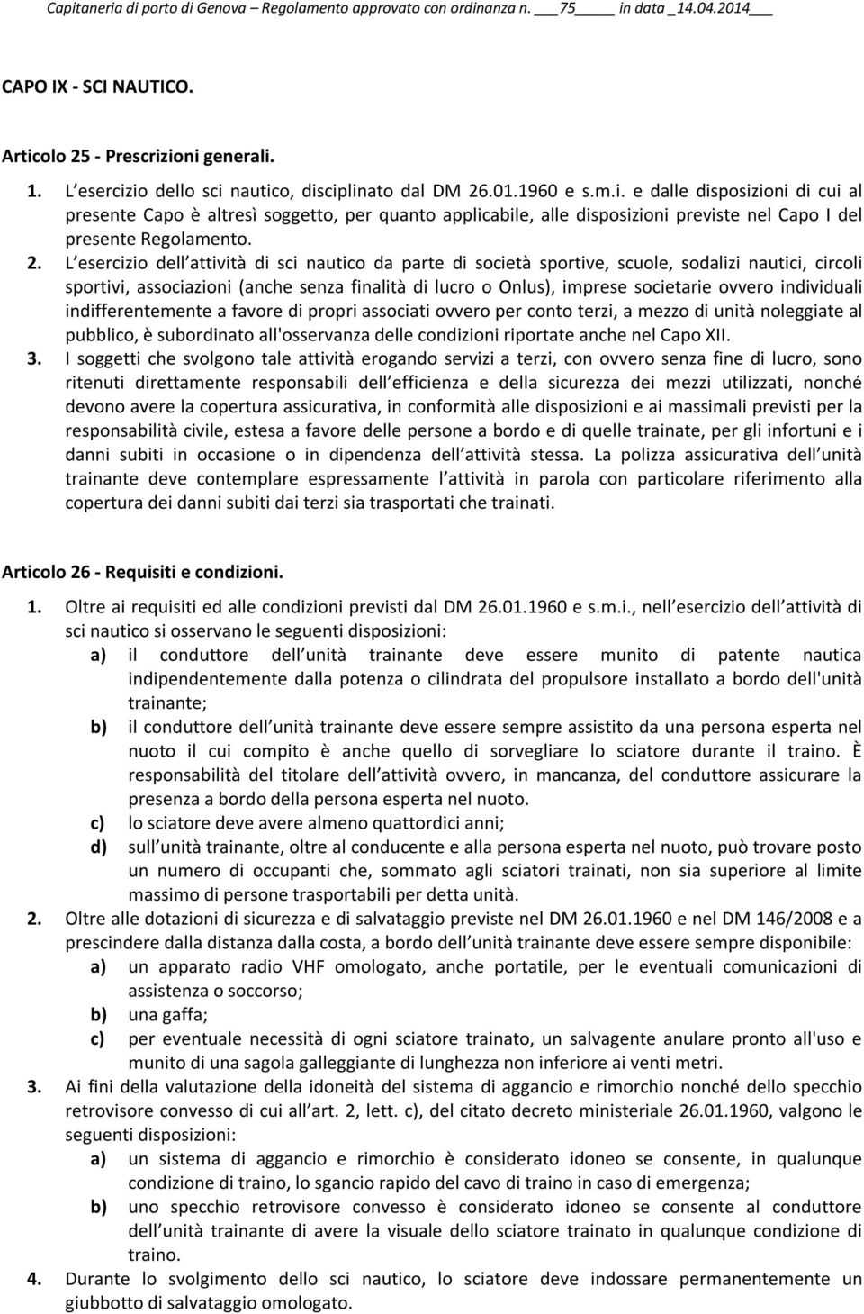 2. L esercizio dell attività di sci nautico da parte di società sportive, scuole, sodalizi nautici, circoli sportivi, associazioni (anche senza finalità di lucro o Onlus), imprese societarie ovvero