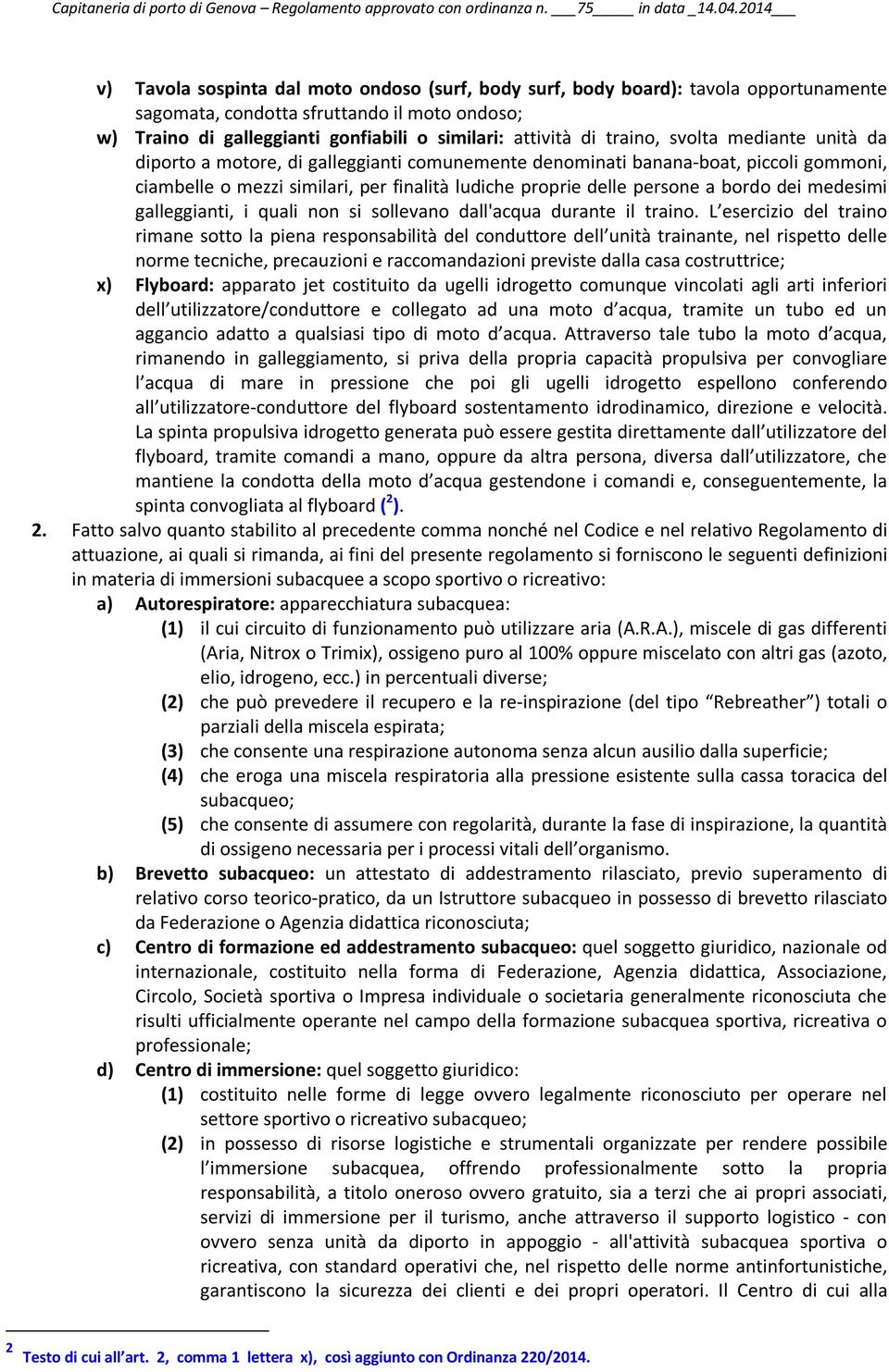 traino, svolta mediante unità da diporto a motore, di galleggianti comunemente denominati banana-boat, piccoli gommoni, ciambelle o mezzi similari, per finalità ludiche proprie delle persone a bordo