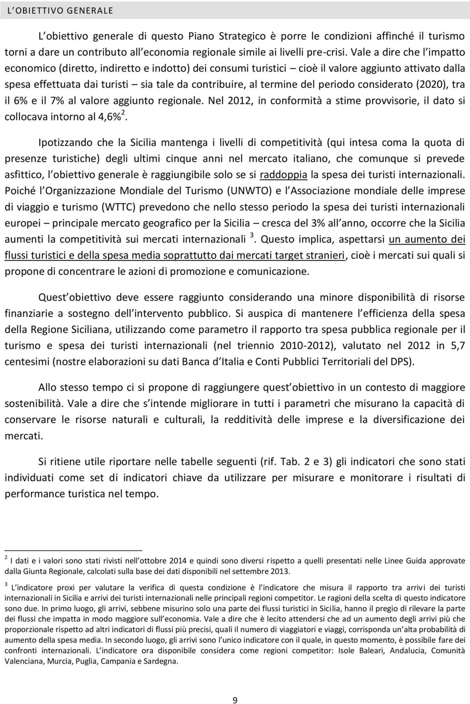 periodo considerato (2020), tra il 6% e il 7% al valore aggiunto regionale. Nel 2012, in conformità a stime provvisorie, il dato si collocava intorno al 4,6% 2.