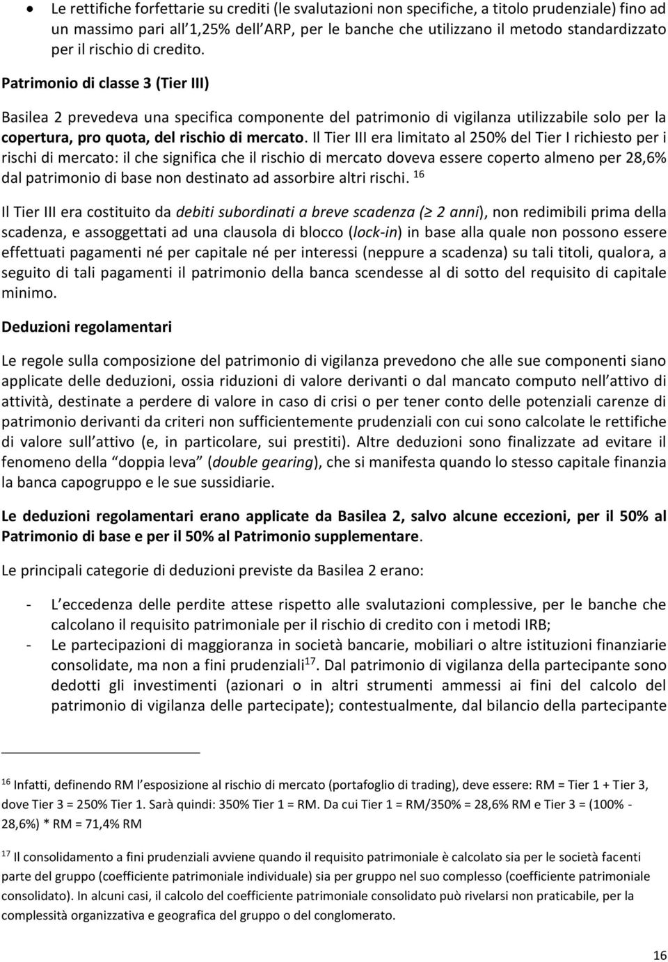 Il Tier III era limitato al 250% del Tier I richiesto per i rischi di mercato: il che significa che il rischio di mercato doveva essere coperto almeno per 28,6% dal patrimonio di base non destinato