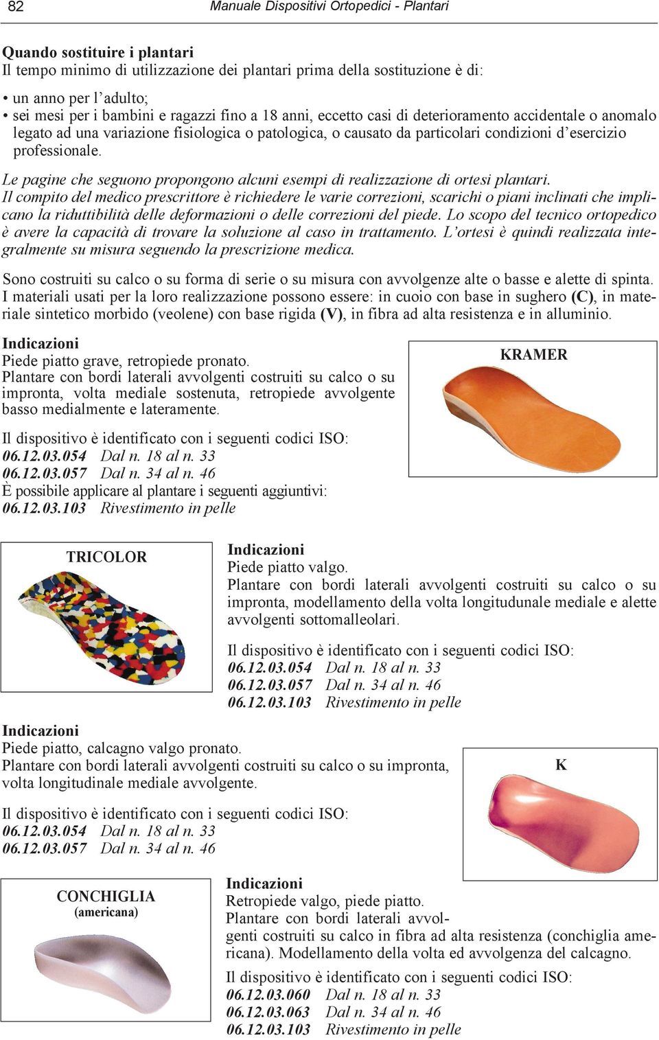 Le pagine che seguono propongono alcuni esempi di realizzazione di ortesi plantari.