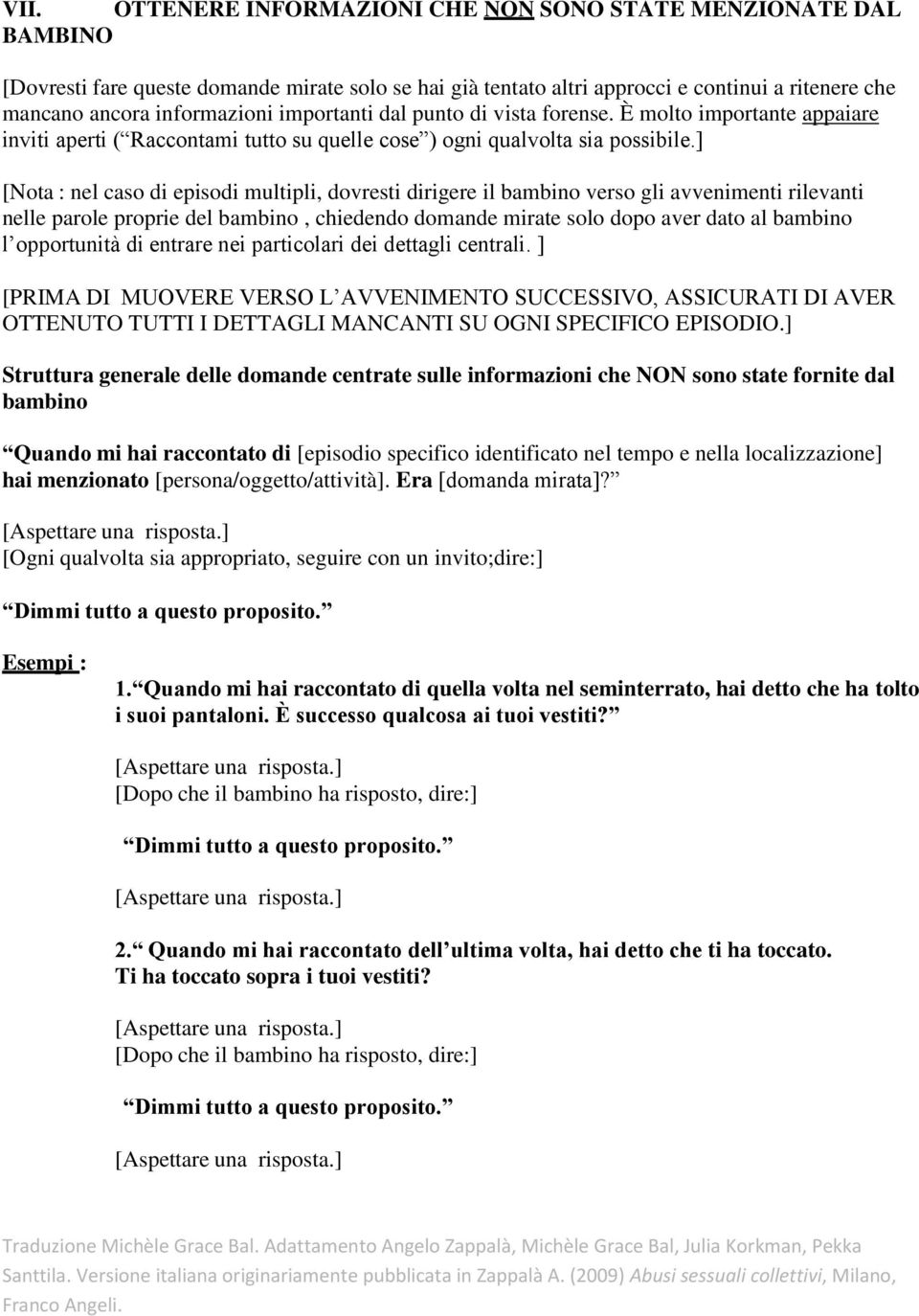 ] [Nota : nel caso di episodi multipli, dovresti dirigere il bambino verso gli avvenimenti rilevanti nelle parole proprie del bambino, chiedendo domande mirate solo dopo aver dato al bambino l