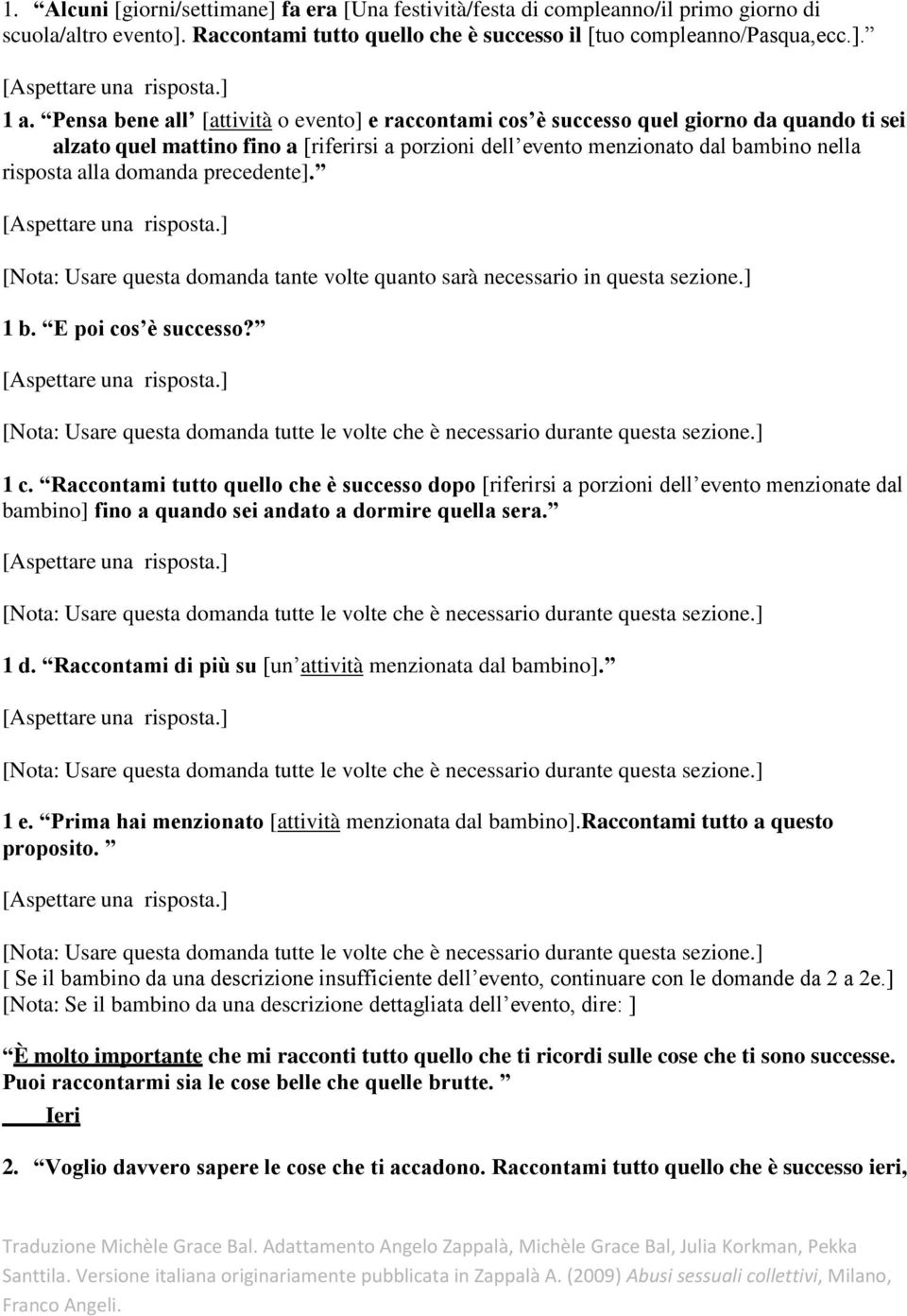 domanda precedente]. [Nota: Usare questa domanda tante volte quanto sarà necessario in questa sezione.] 1 b. E poi cos è successo?