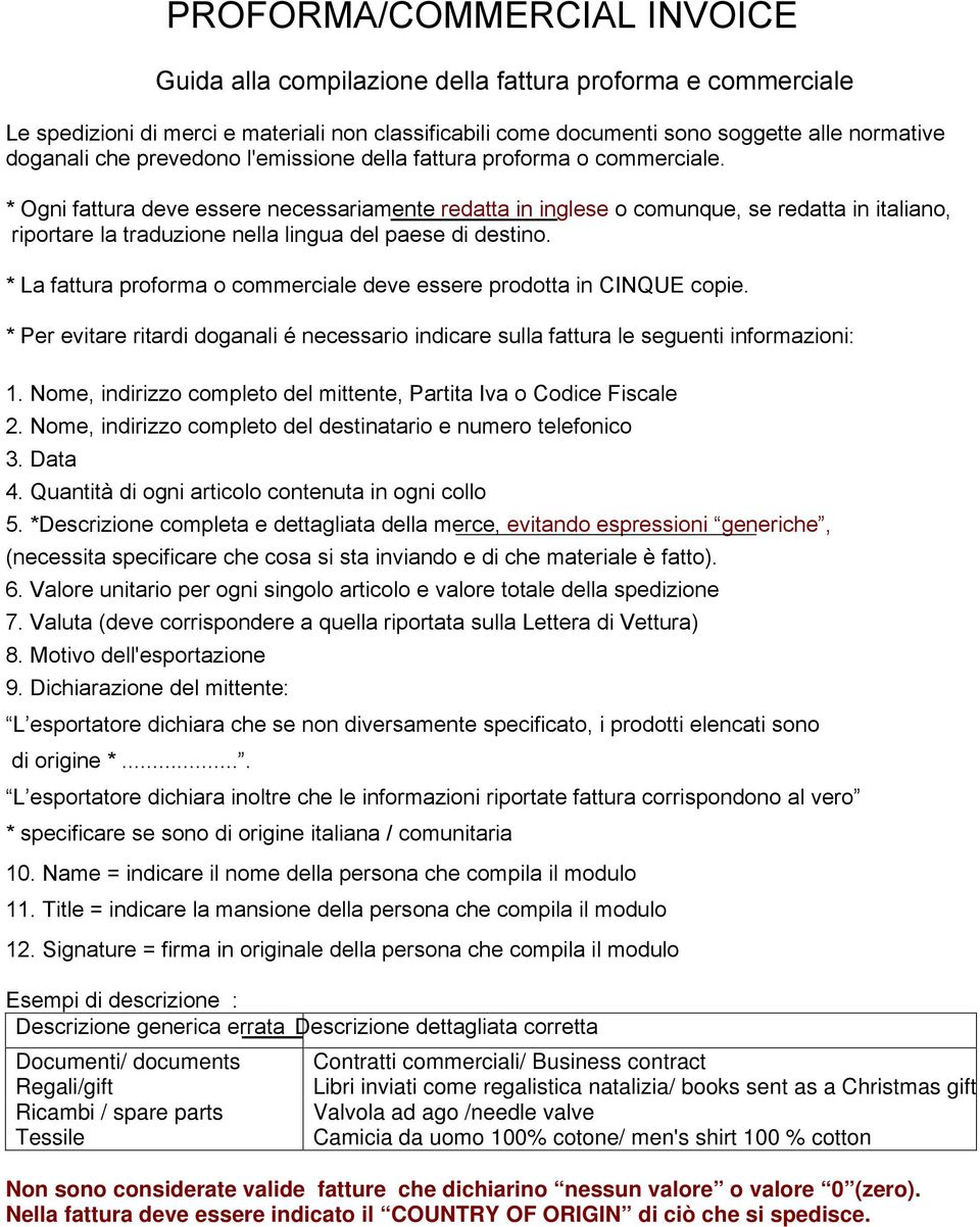 * Ogni fattura deve essere necessariamente redatta in inglese o comunque, se redatta in italiano, riportare la traduzione nella lingua del paese di destino.