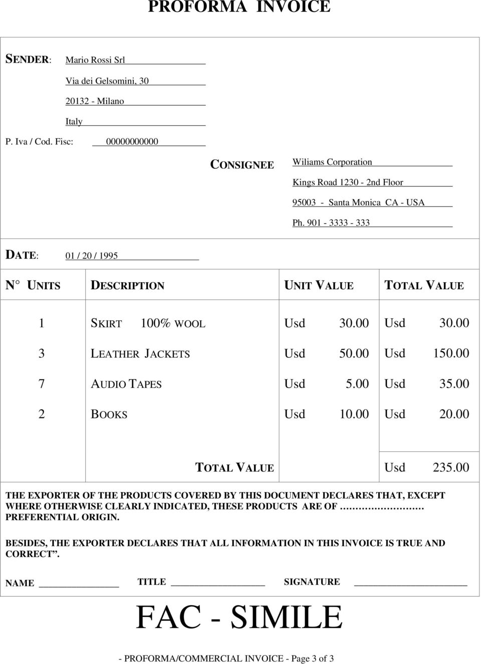 901-3333 - 333 DATE: 01 / 20 / 1995 N UNITS DESCRIPTION UNIT VALUE TOTAL VALUE 1 SKIRT 100% WOOL Usd 30.00 Usd 30.00 3 LEATHER JACKETS Usd 50.00 Usd 150.00 7 AUDIO TAPES Usd 5.00 Usd 35.