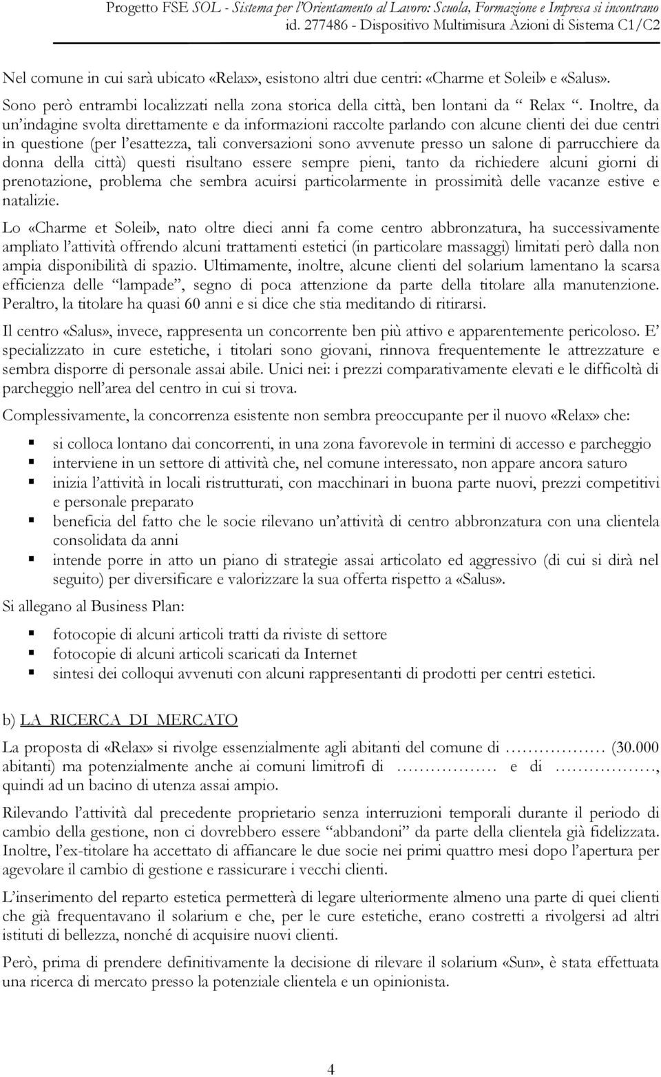 parrucchiere da donna della città) questi risultano essere sempre pieni, tanto da richiedere alcuni giorni di prenotazione, problema che sembra acuirsi particolarmente in prossimità delle vacanze