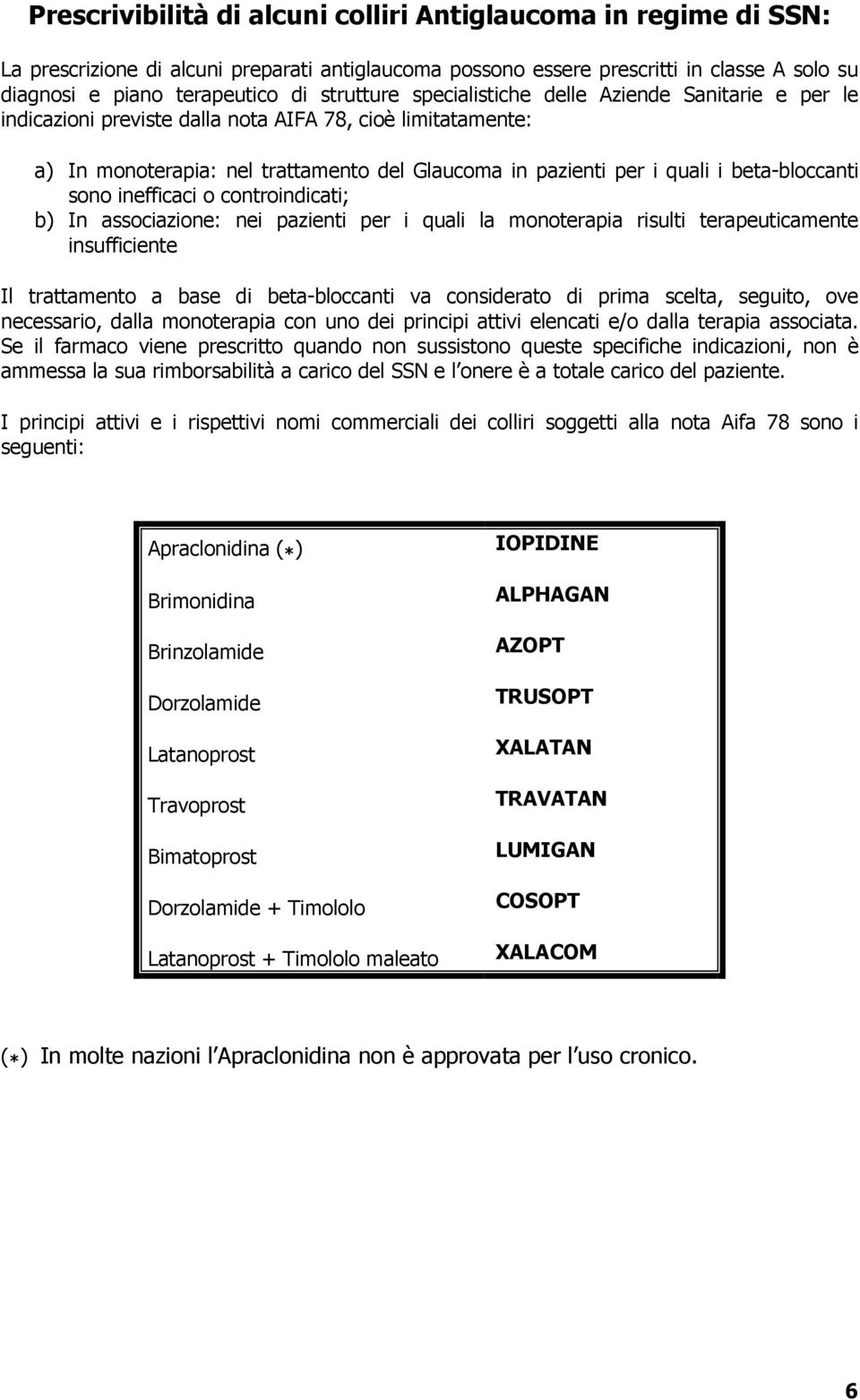 beta-bloccanti sono inefficaci o controindicati; b) In associazione: nei pazienti per i quali la monoterapia risulti terapeuticamente insufficiente Il trattamento a base di beta-bloccanti va