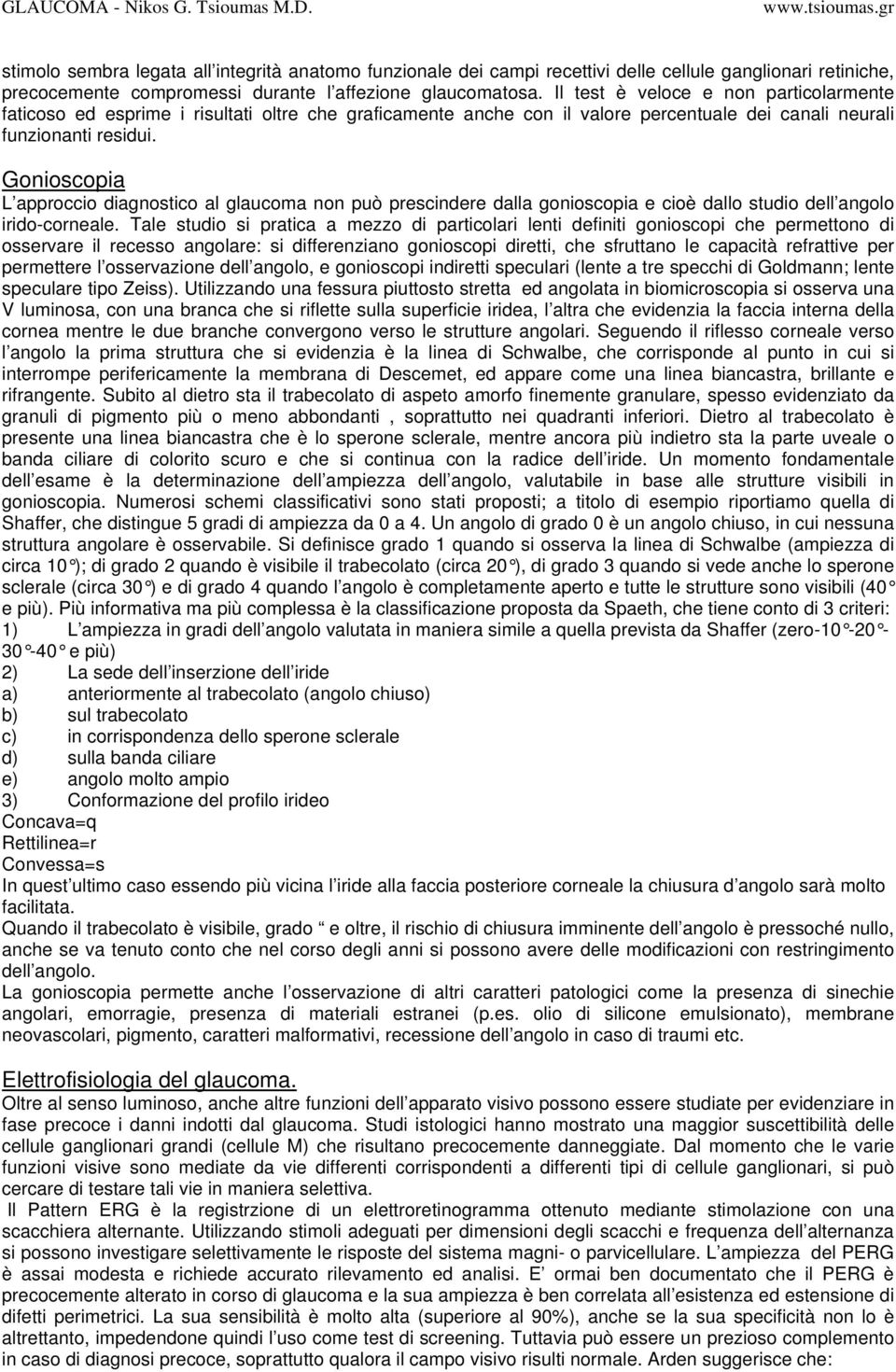 Gonioscopia L approccio diagnostico al glaucoma non può prescindere dalla gonioscopia e cioè dallo studio dell angolo irido-corneale.