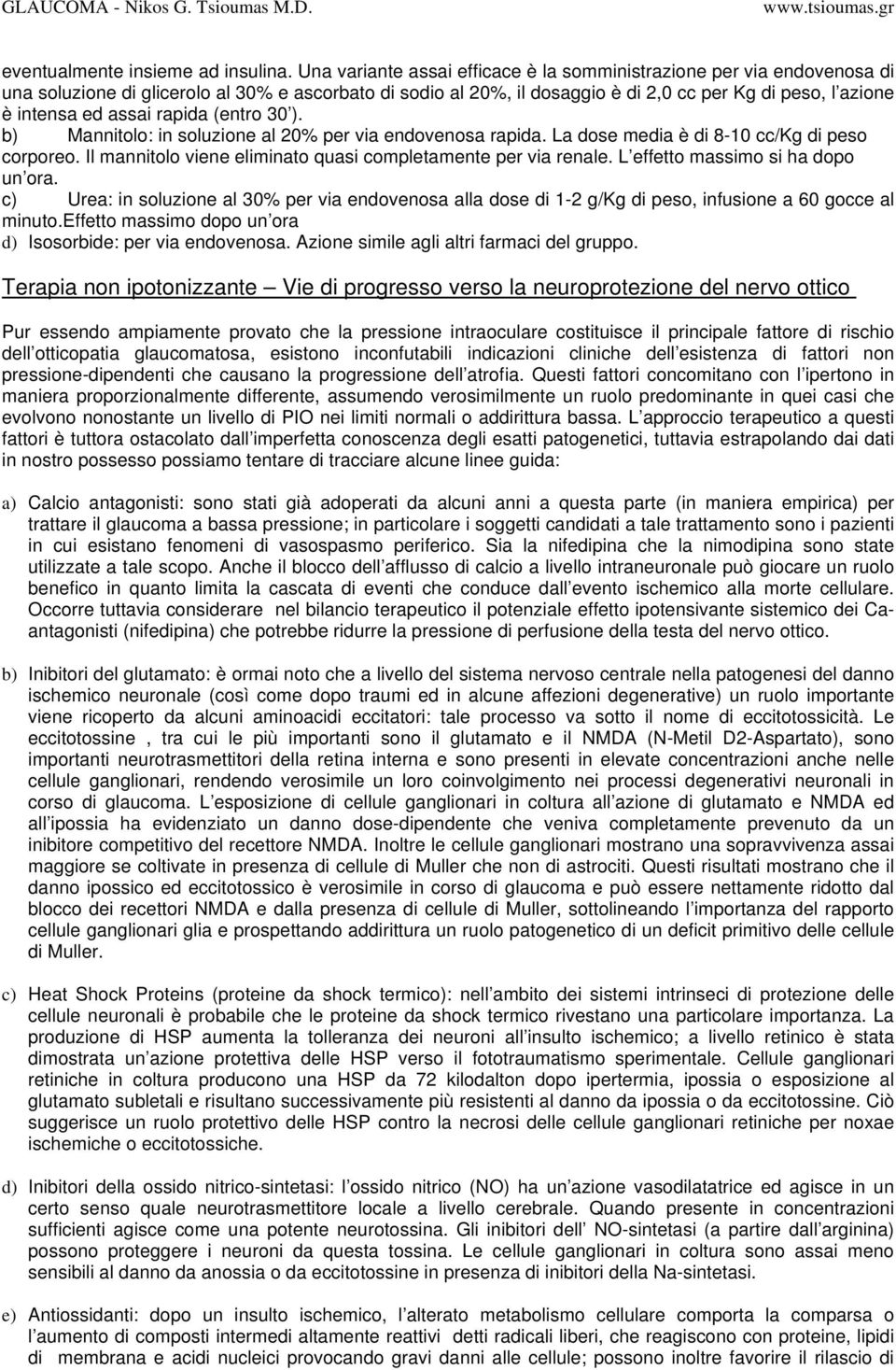 assai rapida (entro 30 ). b) Mannitolo: in soluzione al 20% per via endovenosa rapida. La dose media è di 8-10 cc/kg di peso corporeo. Il mannitolo viene eliminato quasi completamente per via renale.