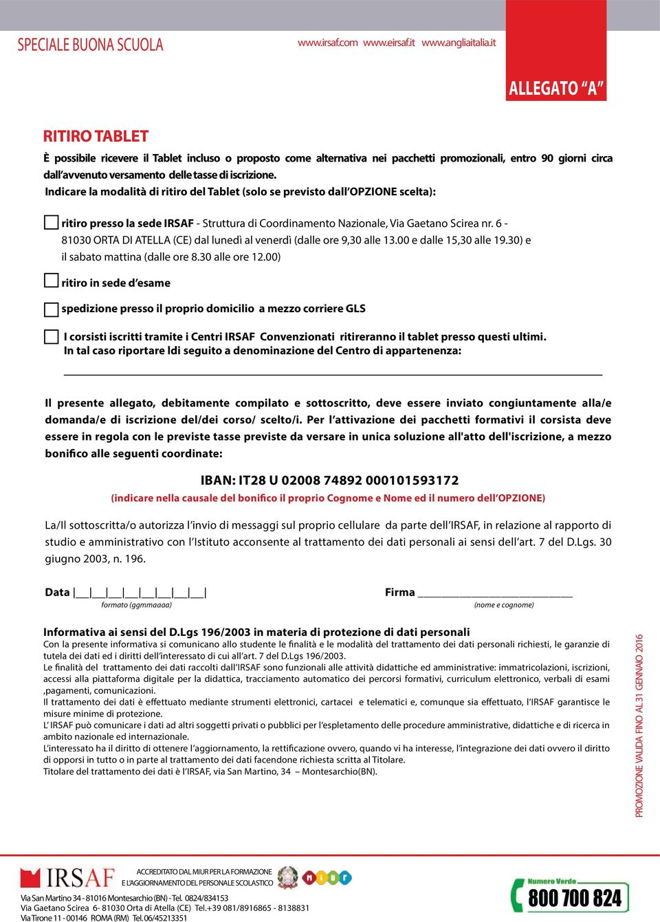 Indicare la modalità di ritiro del Tablet (solo se previsto dall scelta): ritiro presso la sede IRSAF - Struttura di Coordinamento Nazionale, Via Gaetano Scirea nr.