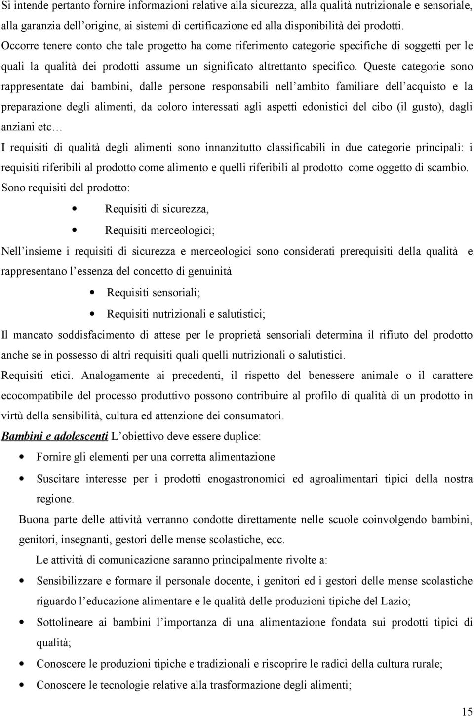 Queste categorie sono rappresentate dai bambini, dalle persone responsabili nell ambito familiare dell acquisto e la preparazione degli alimenti, da coloro interessati agli aspetti edonistici del