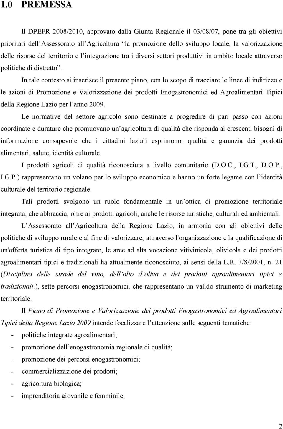 In tale contesto si inserisce il presente piano, con lo scopo di tracciare le linee di indirizzo e le azioni di Promozione e Valorizzazione dei prodotti Enogastronomici ed Agroalimentari Tipici della