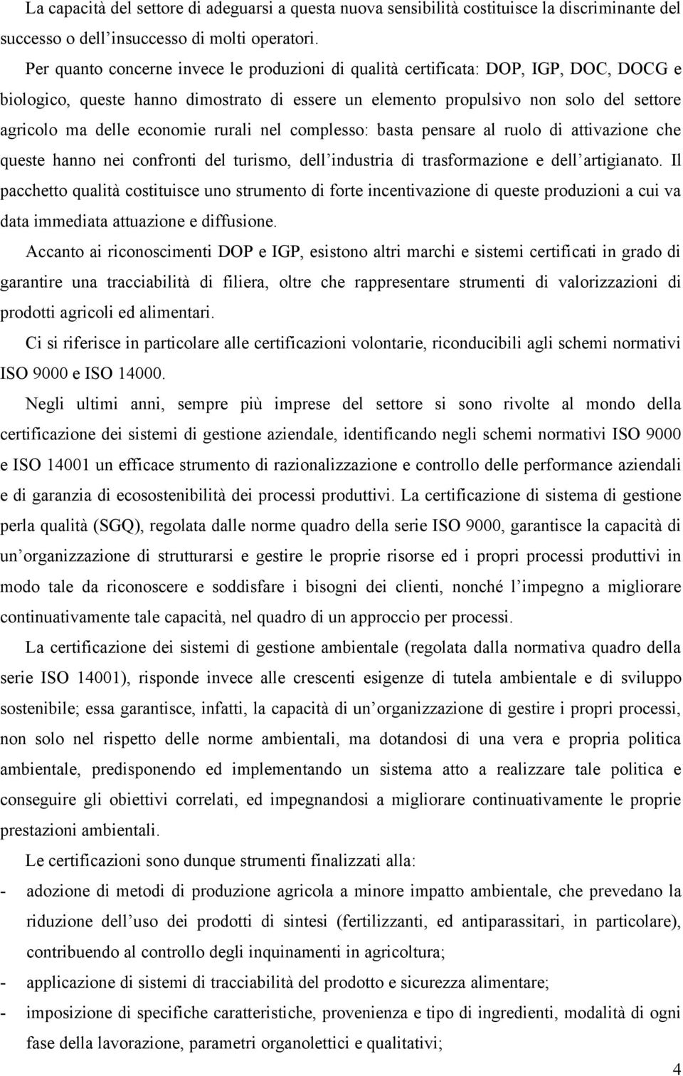 economie rurali nel complesso: basta pensare al ruolo di attivazione che queste hanno nei confronti del turismo, dell industria di trasformazione e dell artigianato.