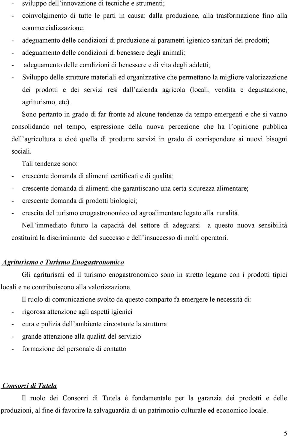 delle strutture materiali ed organizzative che permettano la migliore valorizzazione dei prodotti e dei servizi resi dall azienda agricola (locali, vendita e degustazione, agriturismo, etc).