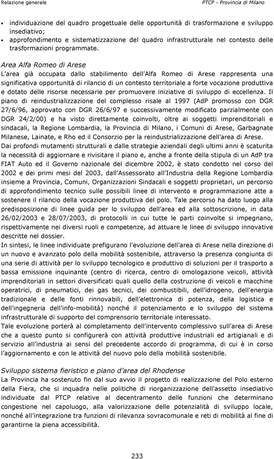 Area Alfa Romeo di Arese L area già occupata dallo stabilimento dell Alfa Romeo di Arese rappresenta una significativa opportunità di rilancio di un contesto territoriale a forte vocazione produttiva