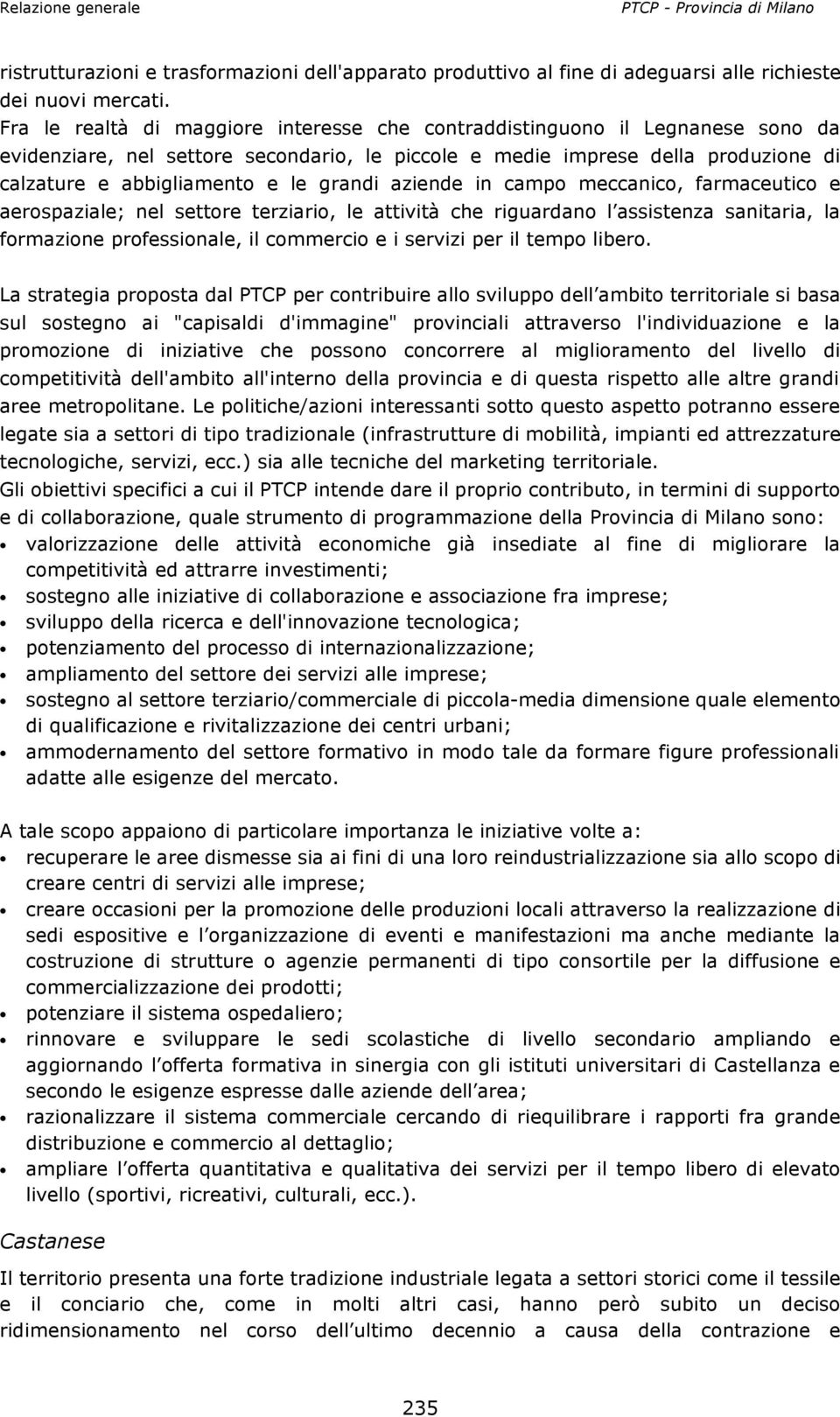 grandi aziende in campo meccanico, farmaceutico e aerospaziale; nel settore terziario, le attività che riguardano l assistenza sanitaria, la formazione professionale, il commercio e i servizi per il