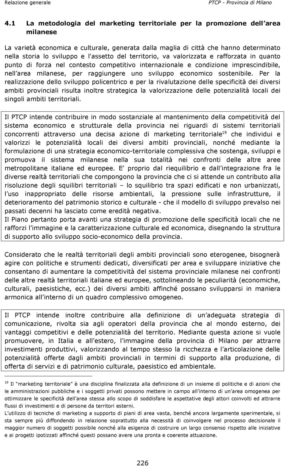 l'assetto del territorio, va valorizzata e rafforzata in quanto punto di forza nel contesto competitivo internazionale e condizione imprescindibile, nell area milanese, per raggiungere uno sviluppo