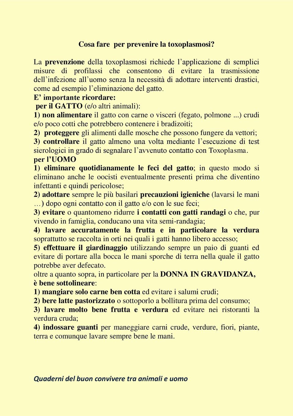 drastici, come ad esempio l eliminazione del gatto. E importante ricordare: per il GATTO (e/o altri animali): 1) non alimentare il gatto con carne o visceri (fegato, polmone.