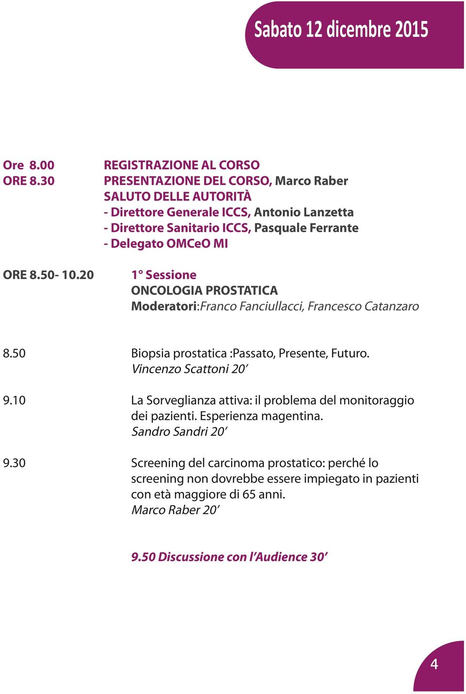 - Delegato OMCeO MI 1 Sessione ONCOLOGIA PROSTATICA Moderatori:Franco Fanciullacci, Francesco Catanzaro 8.50 Biopsia prostatica :Passato, Presente, Futuro.