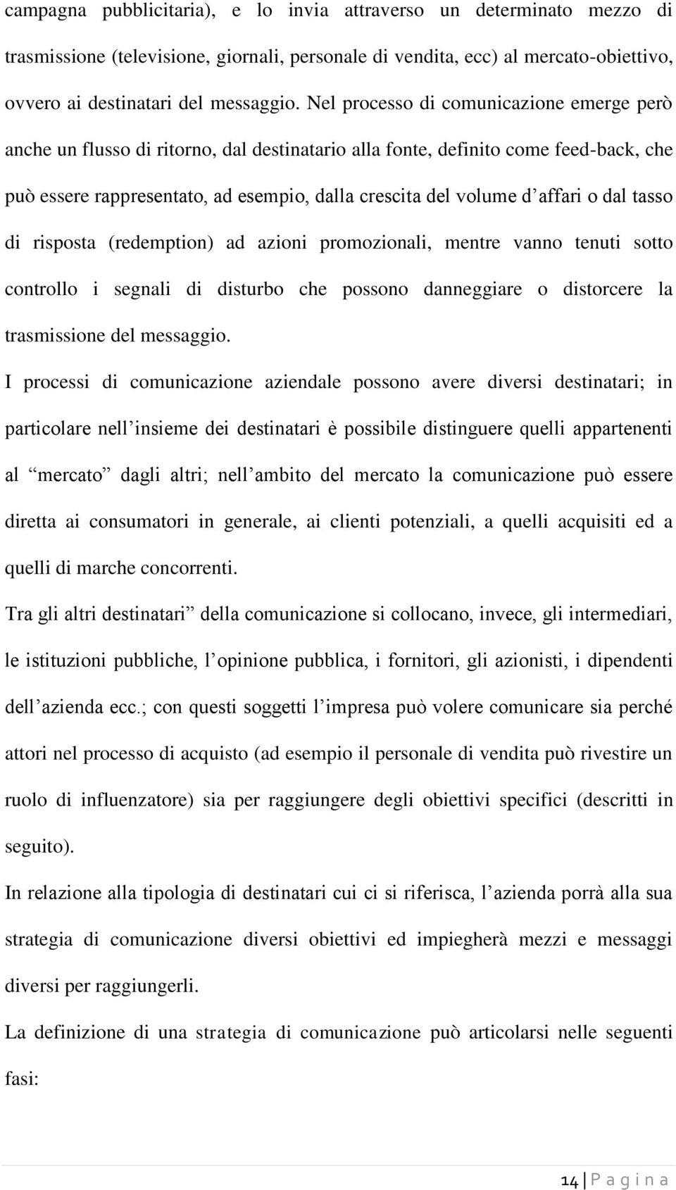 affari o dal tasso di risposta (redemption) ad azioni promozionali, mentre vanno tenuti sotto controllo i segnali di disturbo che possono danneggiare o distorcere la trasmissione del messaggio.