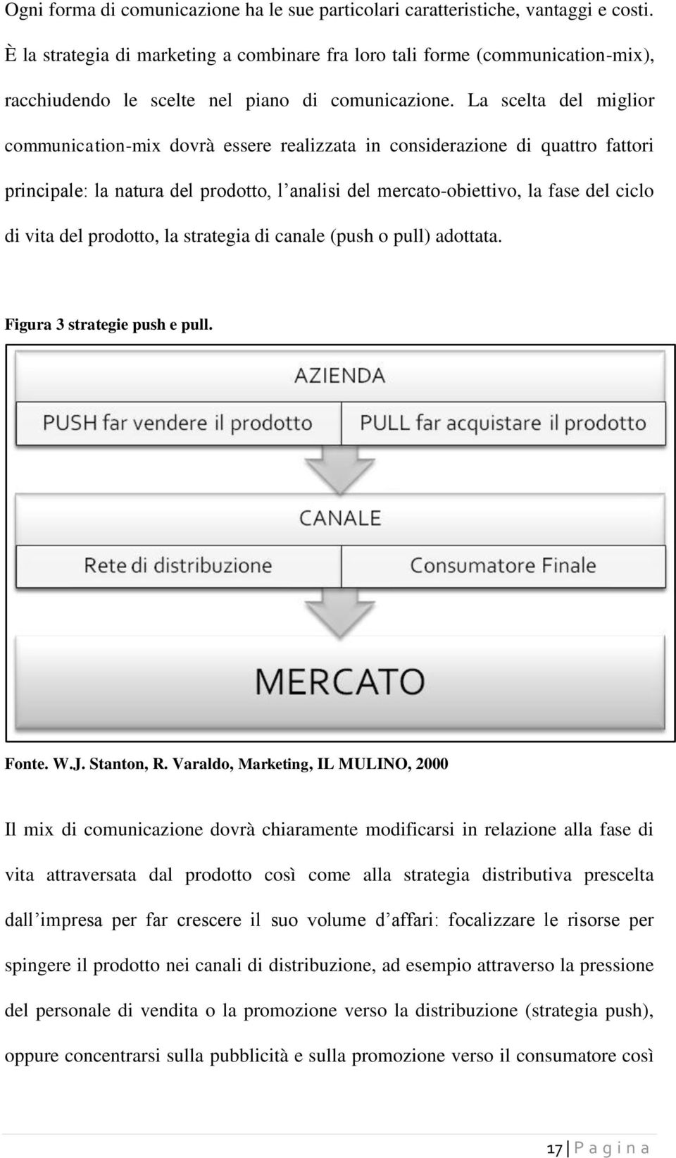 La scelta del miglior communication-mix dovrà essere realizzata in considerazione di quattro fattori principale: la natura del prodotto, l analisi del mercato-obiettivo, la fase del ciclo di vita del