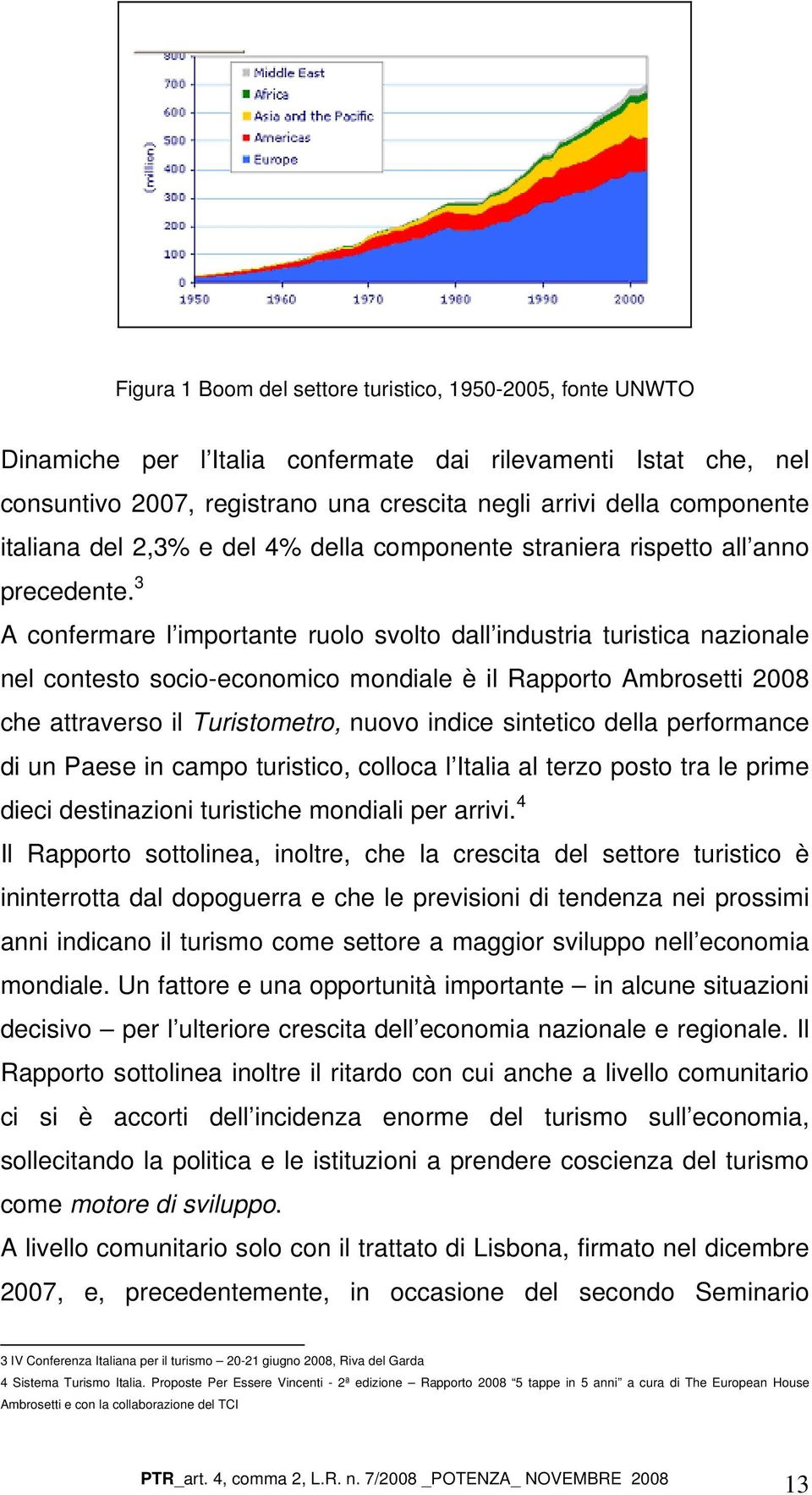 3 A confermare l importante ruolo svolto dall industria turistica nazionale nel contesto socio-economico mondiale è il Rapporto Ambrosetti 2008 che attraverso il Turistometro, nuovo indice sintetico