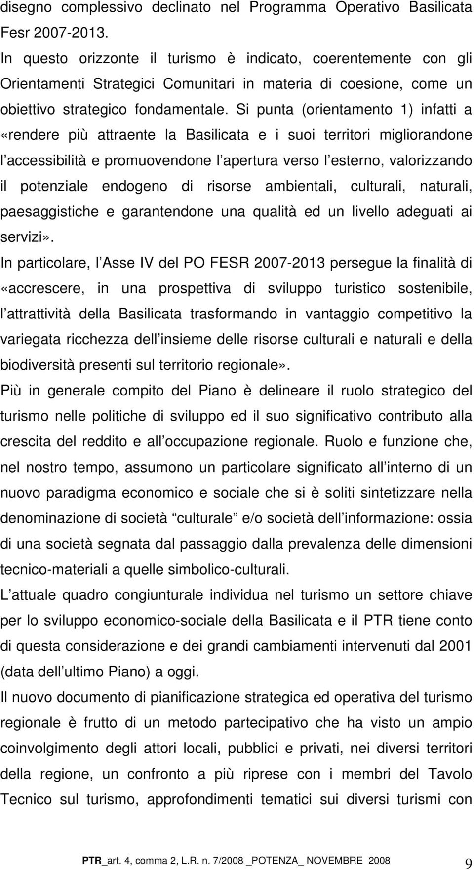 Si punta (orientamento 1) infatti a «rendere più attraente la Basilicata e i suoi territori migliorandone l accessibilità e promuovendone l apertura verso l esterno, valorizzando il potenziale