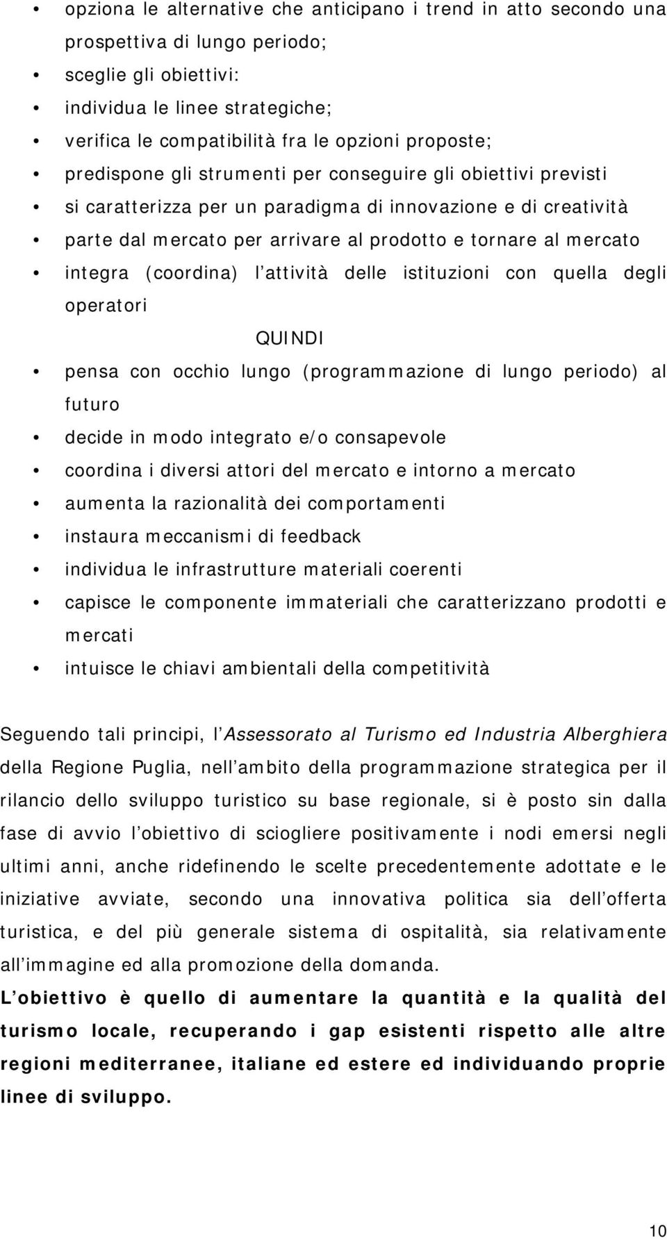 mercato integra (coordina) l attività delle istituzioni con quella degli operatori QUINDI pensa con occhio lungo (programmazione di lungo periodo) al futuro decide in modo integrato e/o consapevole