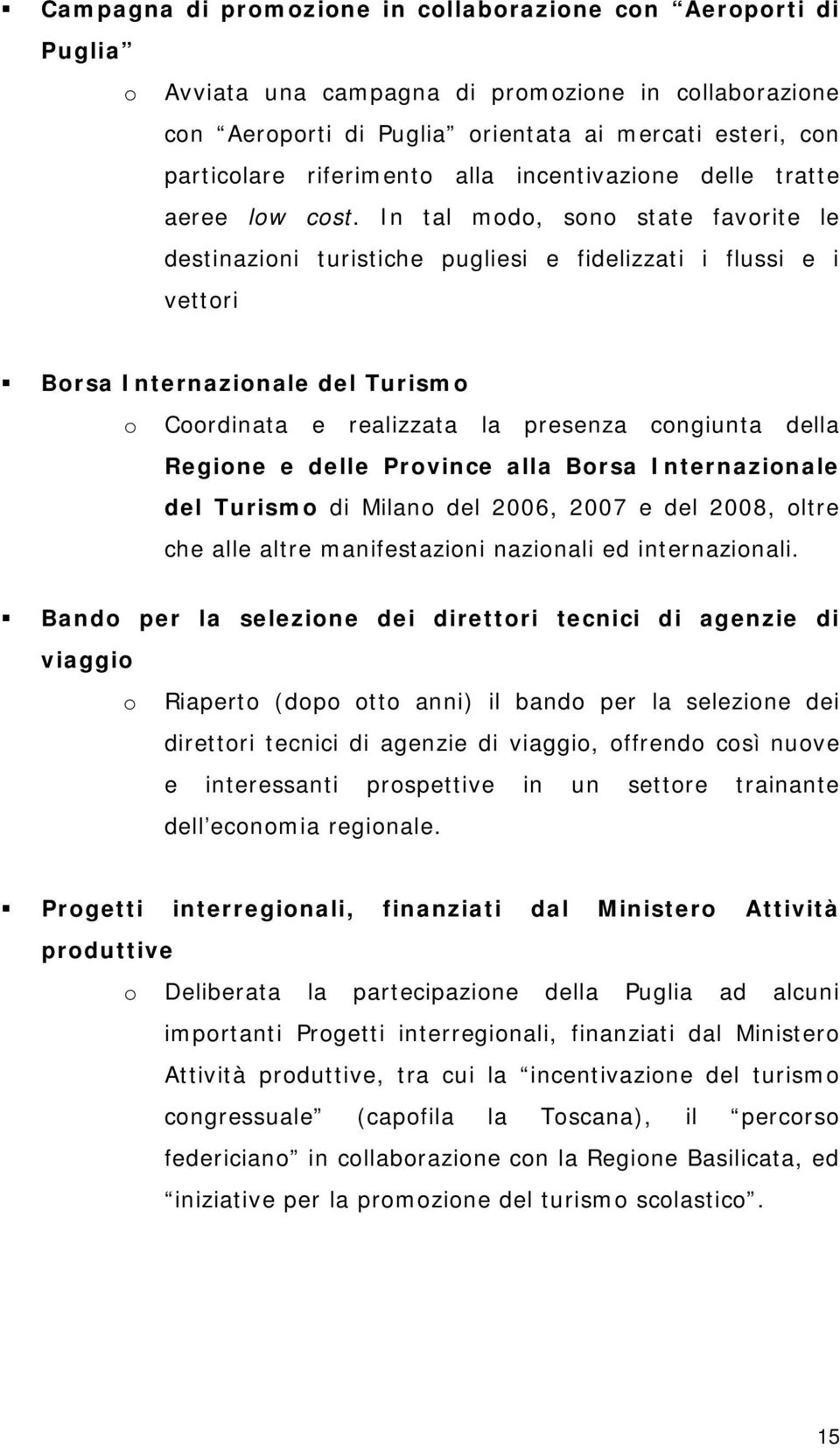 In tal modo, sono state favorite le destinazioni turistiche pugliesi e fidelizzati i flussi e i vettori Borsa Internazionale del Turismo o Coordinata e realizzata la presenza congiunta della Regione