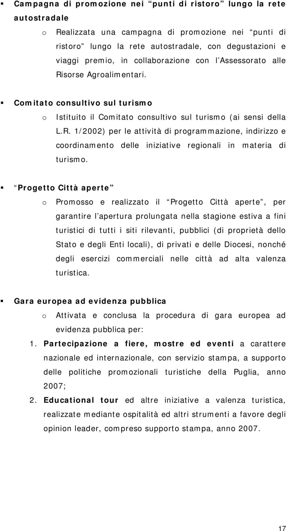 Progetto Città aperte o Promosso e realizzato il Progetto Città aperte, per garantire l apertura prolungata nella stagione estiva a fini turistici di tutti i siti rilevanti, pubblici (di proprietà