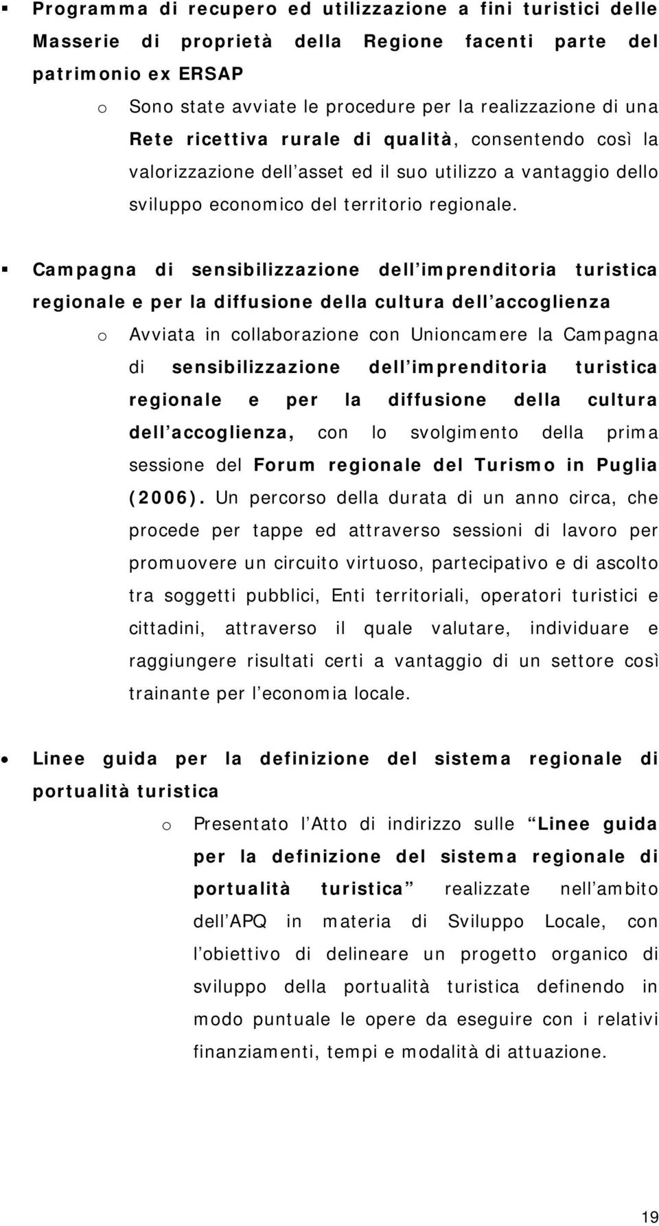 Campagna di sensibilizzazione dell imprenditoria turistica regionale e per la diffusione della cultura dell accoglienza o Avviata in collaborazione con Unioncamere la Campagna di sensibilizzazione