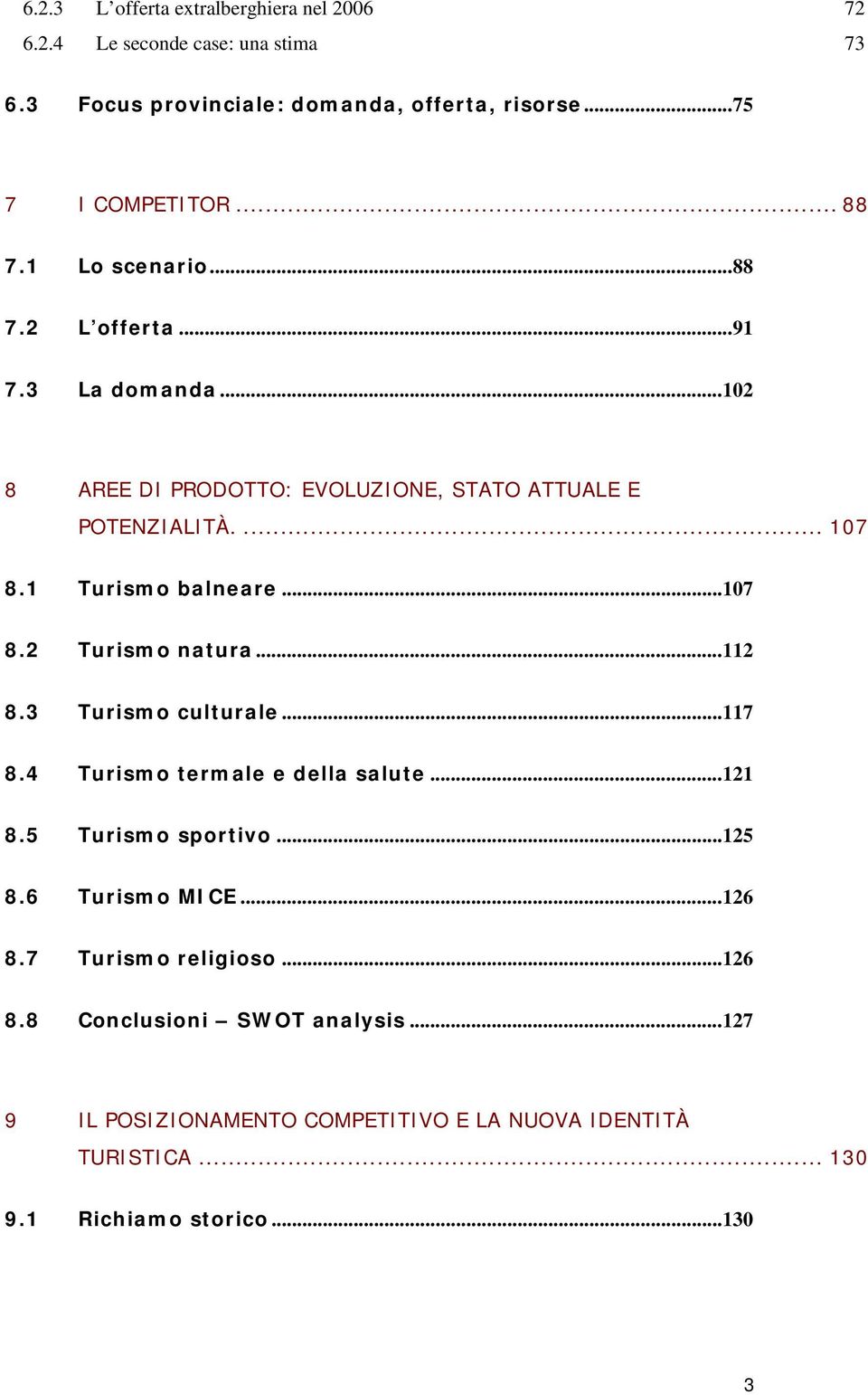 ..112 8.3 Turismo culturale...117 8.4 Turismo termale e della salute...121 8.5 Turismo sportivo...125 8.6 Turismo MICE...126 8.7 Turismo religioso...126 8.8 Conclusioni SWOT analysis.