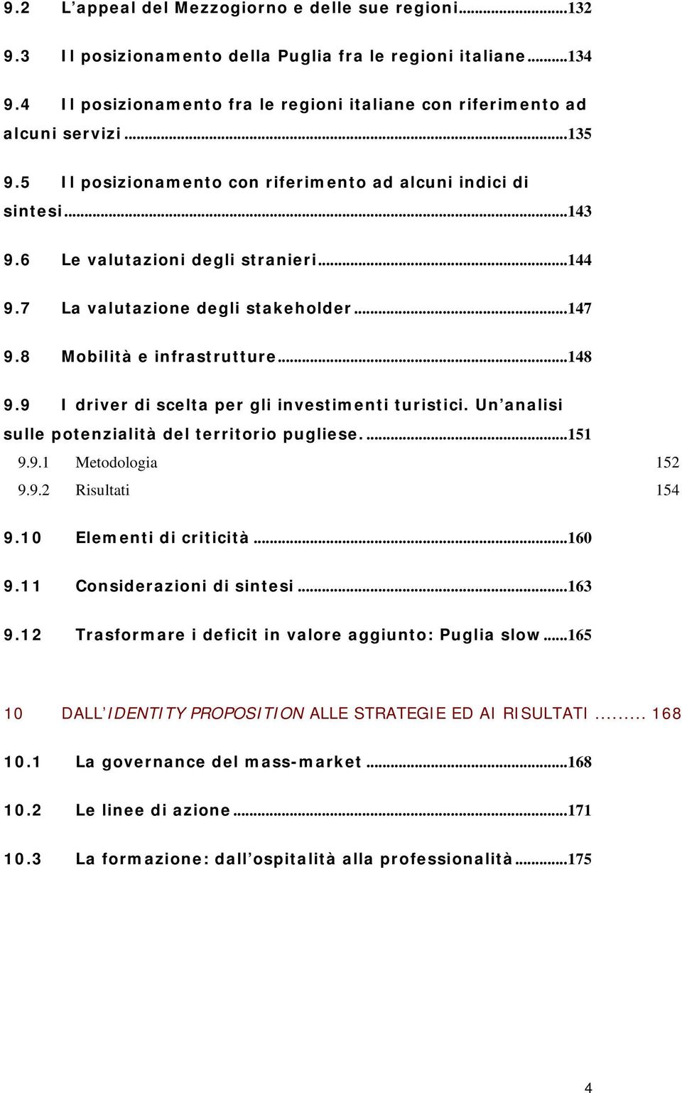 9 I driver di scelta per gli investimenti turistici. Un analisi sulle potenzialità del territorio pugliese...151 9.9.1 Metodologia 152 9.9.2 Risultati 154 9.10 Elementi di criticità...160 9.