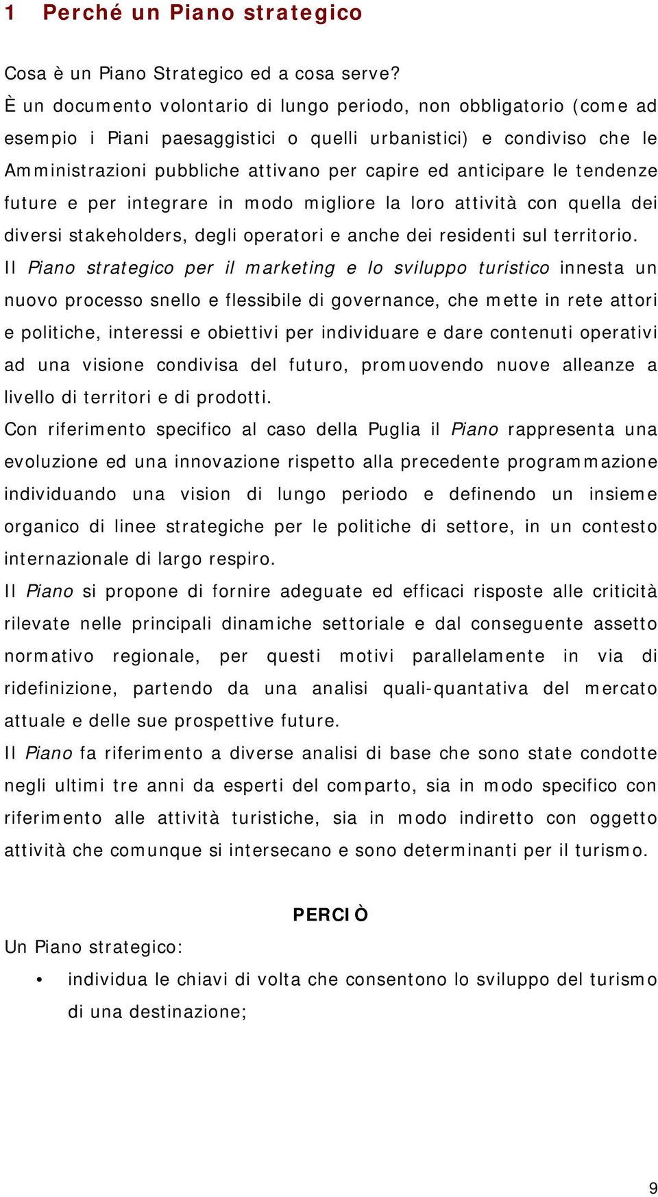 anticipare le tendenze future e per integrare in modo migliore la loro attività con quella dei diversi stakeholders, degli operatori e anche dei residenti sul territorio.