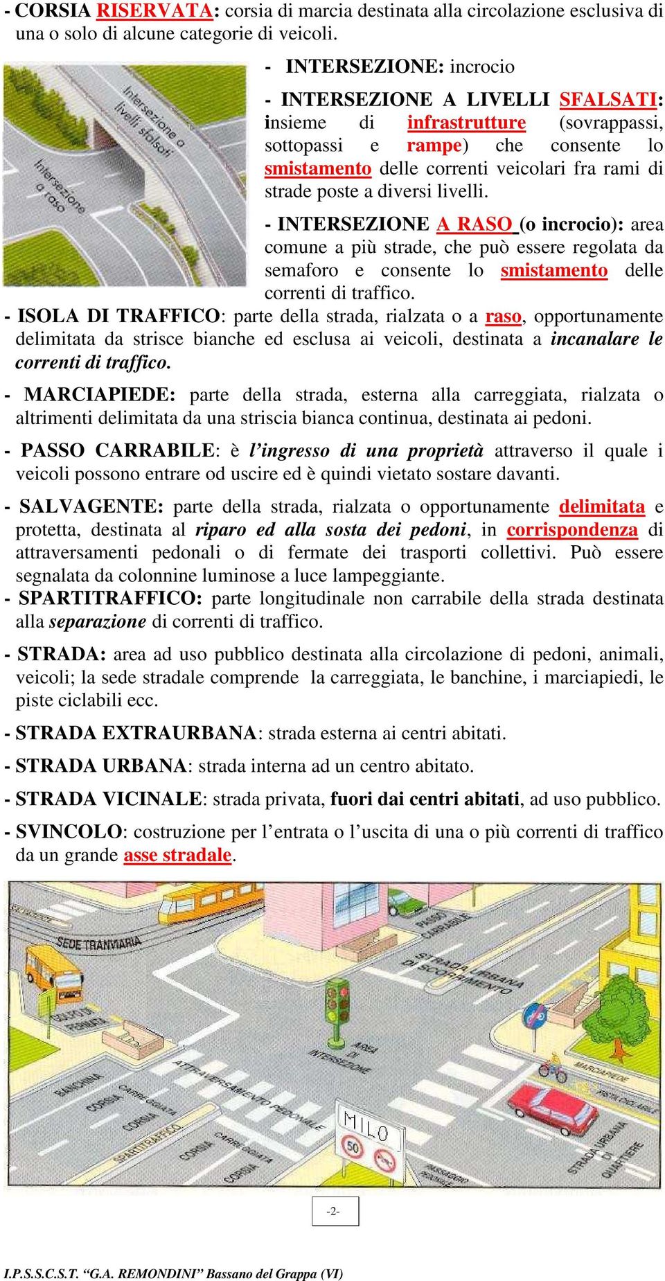 diversi livelli. - INTERSEZIONE A RASO (o incrocio): area comune a più strade, che può essere regolata da semaforo e consente lo smistamento delle correnti di traffico.