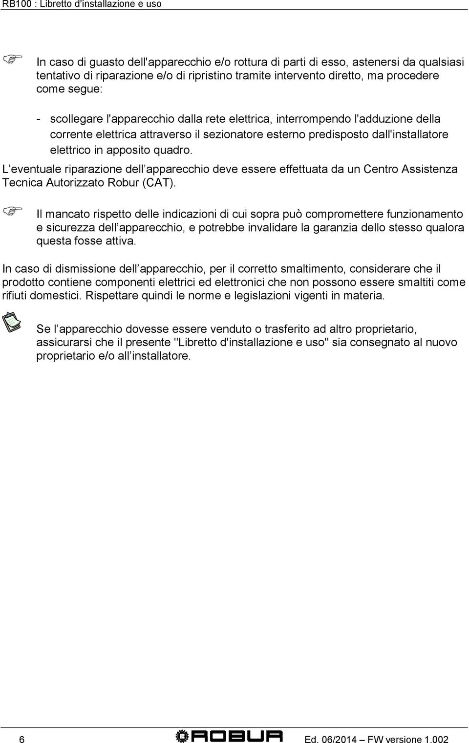 in apposito quadro. L eventuale riparazione dell apparecchio deve essere effettuata da un Centro Assistenza Tecnica Autorizzato Robur (CAT).